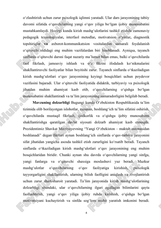 ning psixologik moslashuvini yengillashtirish hamda ta’lim jarayonining sifatini oshirishga qaratilgan. mavzuning vazifalari · tayanch sinflarda o‘quvchilarning bilim, ko‘nikma va malaka darajasini aniqlashga xizmat qiluvchi kirish mashg‘ulotlarining mazmunini o‘rganish. · kirish mashg‘ulotlarining turlari, ularning didaktik ahamiyati va o‘quv jarayonidagi o‘rnini tahlil qilish. · har bir fan uchun mos kirish mashg‘uloti shakllarini ishlab chiqish va metodikasini asoslash. · o‘qituvchilarga kirish mashg‘ulotlarini samarali tashkil etish bo‘yicha tavsiyalar ishlab chiqish. · o‘quvchilarning psixologik tayyorgarligi va o‘qishga motivatsiyasini oshirishda kirish mashg‘ulotlarining rolini aniqlash. · kirish mashg‘ulotlarining zamonaviy pedagogik texnologiyalar bilan uyg‘unlashtirish imkoniyatlarini o‘rganish. · amaliy tajribalar asosida kirish mashg‘ulotlarining o‘quvchilarning faoliyatiga ta’sirini tahlil qilish. mavzuning obyekti tayanch sinflarda o‘quv jarayonini tashkil etish, xususan, darsning boshlang‘ich bosqichi sifatida kirish mashg‘ulotlarining mazmuni, shakli va metodikasidir. mavzuning predmeti tayanch sinflarda o‘quvchilarning bilim, ko‘nikma va malakasini shakllantirish hamda ularning o‘quv jarayoniga moslashuvini ta’minlashda kirish mashg‘ulotlarining turlari, ularni samarali tashkil etish metodlari va ta’sir mexanizmlaridir. ushbu kurs ishining tarkibiy tuzilishi …