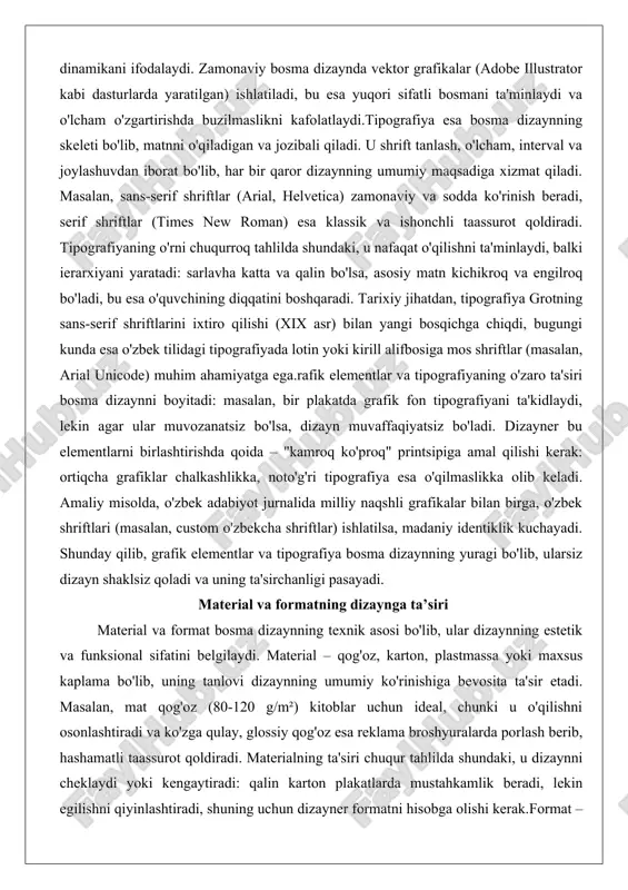 ega.rafik elementlar va tipografiyaning o'zaro ta'siri bosma dizaynni boyitadi: masalan, bir plakatda grafik fon tipografiyani ta'kidlaydi, lekin agar ular muvozanatsiz bo'lsa, dizayn muvaffaqiyatsiz bo'ladi. dizayner bu elementlarni birlashtirishda qoida – "kamroq ko'proq" printsipiga amal qilishi kerak: ortiqcha grafiklar chalkashlikka, noto'g'ri tipografiya esa o'qilmaslikka olib keladi. amaliy misolda, o'zbek adabiyot jurnalida milliy naqshli grafikalar bilan birga, o'zbek shriftlari (masalan, custom o'zbekcha shriftlar) ishlatilsa, madaniy identiklik kuchayadi. shunday qilib, grafik elementlar va tipografiya bosma dizaynning yuragi bo'lib, ularsiz dizayn shaklsiz qoladi va uning ta'sirchanligi pasayadi. material va formatning dizaynga ta’siri material va format bosma dizaynning texnik asosi bo'lib, ular dizaynning estetik va funksional sifatini belgilaydi. material – qog'oz, karton, plastmassa yoki maxsus kaplama bo'lib, uning tanlovi dizaynning umumiy ko'rinishiga bevosita ta'sir etadi. masalan, mat qog'oz (80-120 g/m²) kitoblar uchun ideal, chunki u o'qilishni osonlashtiradi va ko'zga qulay, glossiy qog'oz esa reklama broshyuralarda porlash berib, hashamatli taassurot qoldiradi. materialning ta'siri chuqur tahlilda shundaki, …