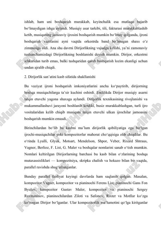 bo‘lganlar. ular kompozitorlik ma’lumotini qo‘lga kiritganlar va ayni paytda pianinochi ham bo‘lganlar. nikish — altchi va kompozitor, arturo toskanini — violonchelist, bruno valter va otto klemperer-pianinochi, oskar frid — valtornachi bo‘lgan va xokazo. musiqiy san’atning keyingi rivojlanishi dirijorlik kasbi bilan shug‘ullanuvchi musiqachilardan boshqa mashg‘ulotlardan voz kechib, o‘zlarini aynan shu kasbga bag‘ishlashlarini taqozo etdi. xix asrda dirijorlik san’ati ayniqsa germaniya va avstro-vengriyada alohida rivoj topdi. tarix taqozosi bilan, germaniya ko‘plab mahalliy davlatlarga bo‘linib ketgan edi. bu «davlatchalar»ning har biri o‘z poytaxtiga ega bo‘lib, ularda o‘z opera teatri va konsert faoliyati bilan shug‘ullanuvchi orkestrlari bor edi. bunday ahvol dirijorlarga bo‘lgan ehtiyojni kuchaytirdi, bu esa o‘z navbatida dirijorlik san’atining yuksalishuviga turtki bo‘ldi. xix asrning ikkinchi yarmida o‘z musiqasiga dirijorlik qilgan kompozitorlar o‘rniga yangi tipdagi — boshqa mualliflar asarlariga dirijorlik qiluvchi dirijorlar keldi. bundaylardan birinchi sifatida gans fon byulovning nomini tilga olish joiz. «taniqli dirijor bo‘lishi bilan birga buyuk kompozitor ham bo‘lgan, mana shu …