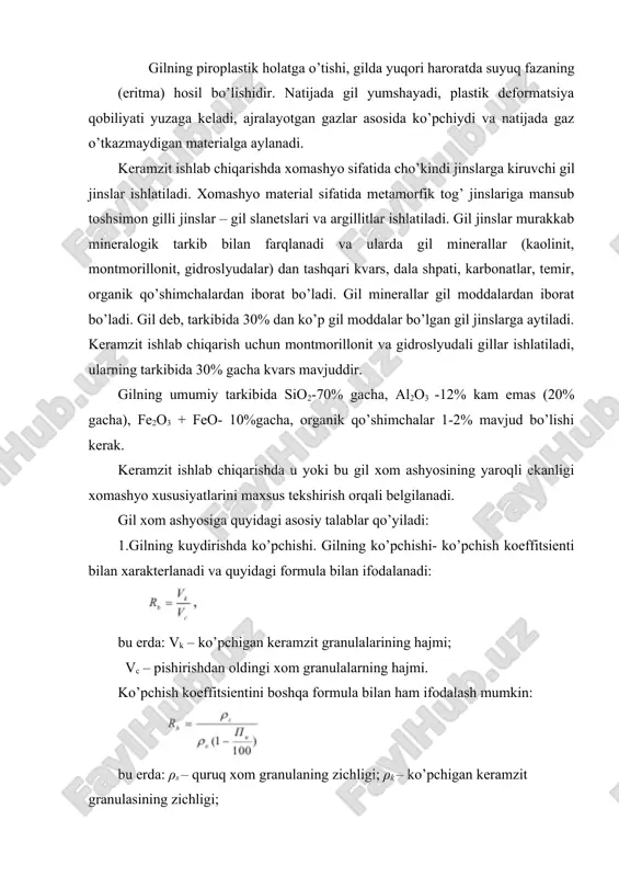 ilan, ko’pchish boshlanishi harorati orasidagi farq hisoblanadi. ko’pchish harorati deb, zichligi 0,95 g/sm3 ga teng keramzit granulalarining hosil bo’lish haroratiga aytiladi. pishirish harorati chegarasi esa keramzit granulasi yuzasining erigan suyuq qatlam bilan qoplanishi harorati tushuniladi. keramzit shag’alini ishlab chiqarishda haroratning keskin ko’tarilib ketishiga yo’l qo’ymaslik kerak, aks holda granulalar yuzasi erib bir-biri bilan elimlanib qoladi. bu esa keramzit shag’alining chiqishini kamaytiradi va ba’zan pechni ishdan chiqaradi. keramzit shag’alini ishlab chiqarishda haroratni belgilangan optimal darajadan pasayib ketishiga yo’l qo’ymaslik kerak, aks holda ko’pchish koeffitsienti kamayadi va mahsulot kam ishlab chiqariladi. ishlab chiqarishda xomashyoning ko’pchish intervali 50 0s dan kam bo’lmasligi kerak. bu xususiyatlarga barcha gil jinslari ega bo’lmaydi. gil xomashyosining xususiyatlarini yaxshilash uchun unga 1% gacha mazut, solyarka moyi yoki boshqa organik va mineral (kul, shlak va b.) moddalar qo’shiladi. gil granulalarining ko’pchish harorati intervalini uzaytirish uchun gil granulalari sirtiga olovga bardoshli gil kukuni yoki maydalangan kvars qumlari purkaladi. keramzit ishlab …