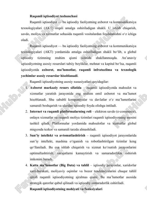 isodiyot resurslar tabiiy boyliklar, mehnat, kapital axborot, ma’lumot, texnologiya axborot qo‘shimcha vosita markaziy resurs ishlab chiqarish qo‘l mehnati va mashinalar sun’iy intellekt, robotlar, avtomatlashtirilgan tizimlar bozor mahalliy va mintaqaviy global va raqamli platformalar asosida qaror qabul qilish tajriba va an’anaviy metodlar big data va tahlil asosida raqamli iqtisodiyotning rivojlanishining global ahamiyati raqamli iqtisodiyot iqtisodiy rivojlanishning yangi shakli sifatida butun dunyo mamlakatlari uchun strategik ahamiyatga ega. bu nafaqat ishlab chiqarish samaradorligini oshiradi, balki yangi ish o‘rinlari yaratadi, innovatsiyalarni rag‘batlantiradi va global raqobatbardoshlikni oshiradi. shu bilan birga, raqamli iqtisodiyot davlat siyosati va strategik rivojlanish rejalari uchun yangi asos bo‘lib xizmat qiladi. raqamli iqtisodiyot quyidagi yo‘nalishlarni o‘z ichiga oladi: · elektron tijorat (e-commerce) · moliyaviy texnologiyalar (fintech) · onlayn xizmatlar va platformalar · ma’lumotlar tahlili va sun’iy intellekt raqamli iqtisodiyotning asosiy komponentlari 1. raqamli infratuzilma – internet, serverlar, bulutli xizmatlar. 2. axborot resurslari – katta ma’lumotlar (big data), ma’lumotlar bazasi. 3. raqamli moliya …