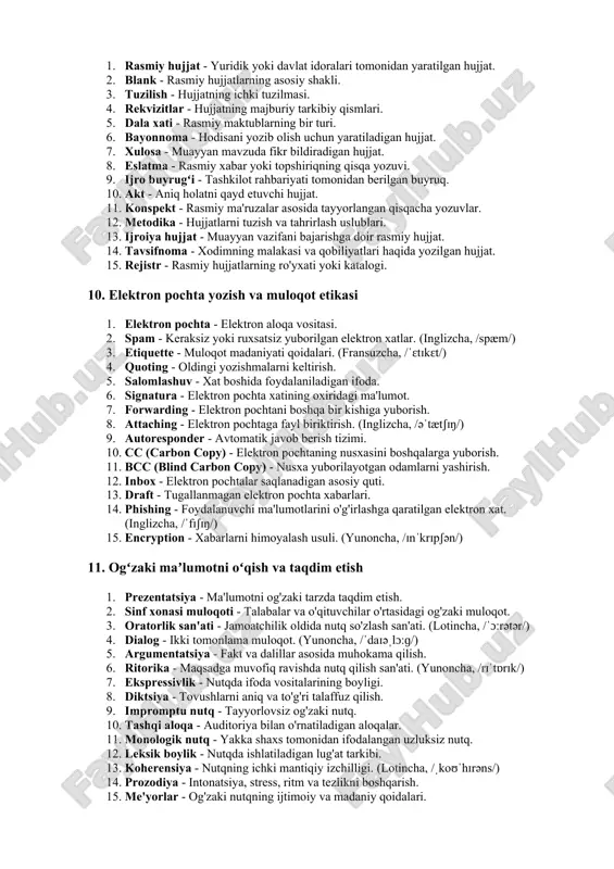ammatik tuzilishi va mantiqiy uyg'unligi. 9. rekvizitlar - hujjatning majburiy ma'lumotlari. 10. ofitsioz - rasmiylik bilan ajralib turuvchi hujjat. (fransuzcha, /ɔːfɪtsɪˈɒz/) 11. elektron hujjat - raqamli vositalar yordamida yaratilgan hujjat. 12. hisobot - ma'lum bir faoliyat natijalarini bayon qiluvchi yozma hujjat. 13. metodologiya - yozuv usullari va uslublarini belgilash. (yunoncha, /mɛθəˈdɒlədʒi/) 14. ijro - hujjat ijrosi va bajarilishi. 15. standart - hujjatlarga qo'yiladigan talab va qoidalar. 7. raqamli texnologiyalar va kasbiy nutq 1. raqamli texnologiyalar - kompyuter va internet asosidagi texnologiyalar. 2. vebinar - onlayn seminar yoki dars. (inglizcha, /ˈwɛbɪnɑːr/) 3. interfeys - foydalanuvchi va kompyuter o'rtasidagi muloqot vositasi. (fransuzcha, /ˈɪntəfeɪs/) 4. algoritm - muammoni yechish uchun ketma-ket amallar. (arabcha, /ˈælɡəˌrɪðəm/) 5. aloqa platformalari - elektron aloqa vositalari. 6. kibermuloqot - internet orqali amalga oshiriladigan muloqot. 7. video konferensiya - masofadan muloqot qilishning vizual shakli. 8. tarmoqli marketing - internet vositalaridan foydalanib mahsulotlar sotish. 9. kriptografiya - ma'lumotlarni himoyalash usuli. …