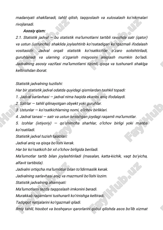 jadval tuzishda yo‘l qo‘yiladigan keng tarqalgan xatolar: ustun va satrlarning chalkash joylashtirilishi ko‘rsatkichlarning o‘lchov birligini ko‘rsatmaslik sarlavhaning mavzuga mos bo‘lmasligi jadvalni ortiqcha ma’lumotlar bilan to‘ldirib, ko‘rinishini murakkablashtirish real hayotdan qo‘llanilish misollar: tibbiyotda — kasallanish statistikasi, bemorlar soni, dori sarfi. ta’limda — o‘quvchilar bilim darajasi, reyting baholari. iqtisodiyotda — mahsulot ishlab chiqarish hajmi, narx indekslari. aholi statistikasi — tug‘ilish, o‘lim, migratsiya ko‘rsatkichlari. misol (guruhlangan jadval): yosh guruhlar erkaklar (kishi) ayollar (kishi) jami 0–17 yosh 540 515 1055 18–60 yosh 1210 1285 2495 60+ yosh 310 420 730 jami 2060 2220 4280 bu jadval orqali nafaqat aholi soni, balki jins va yosh bo‘yicha tarkibi ham oson taqqoslanadi. 2.2. statistik jadvallar mazkur ma’lumotlarning xarakteri, ularning guruhlanish darajasi va tahlil maqsadiga ko‘ra turlicha shakllarda tuziladi. to‘plangan ma’lumotlarni qaysi jadval turida ifodalash tadqiqotning aniqligi va ko‘rgazmaliligini oshiradi. umuman olganda, statistik jadvallar oddiy, guruhlangan, murakkab (ko‘p o‘lchamli) va dinamik (vaqt bo‘yicha) jadvallarga bo‘linadi. 1) oddiy (bir …