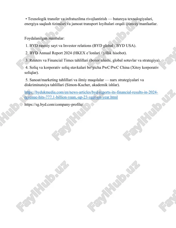 ‘llagan). 8) tashqi samaralar va ijtimoiy ne’matlar (csr / social benefits • yashil texnologiyalar va emissiya kamaytirish — byd elektr transport va energiya saqlash yechimlari orqali co₂ emissiyalarini kamaytirish maqsadini ko‘rsatadi. (byd sustainability/csr sahifalari). • mahalliy ish o‘rinlari va zavodlar — chet elda zavodlar qurish orqali mahalliy iqtisodiyotga ijobiy ta’sir (masalan, braziliya zavodi) va ish bilan ta’minlash. • texnologik transfer va infratuzilma rivojlantirish — batareya texnologiyalari, energiya saqlash tizimlari va jamoat transport loyihalari orqali ijtimoiy manfaatlar. foydalanilgan manbalar: 1. byd rasmiy sayt va investor relations (byd global / byd usa). 2. byd annual report 2024 (hkex e’lonlari / yillik hisobot). 3. reuters va financial times tahlillari (bozor ulushi, global sotuvlar va strategiya). 4. soliq va korporativ soliq stavkalari bo‘yicha pwc/pwc china (xitoy korporativ soliqlar). 5. sanoat/marketing tahlillari va ilmiy maqolalar — narx strategiyalari va diskriminatsiya tahlillari (simon-kucher, akademik ishlar). https://bydukmedia.com/en/news-articles/byd-reports-its-financial-results-in-2024-revenue-hits-777.1-billion-yuan,-up-23-year-on-year.html https://sg.byd.com/company-profile/