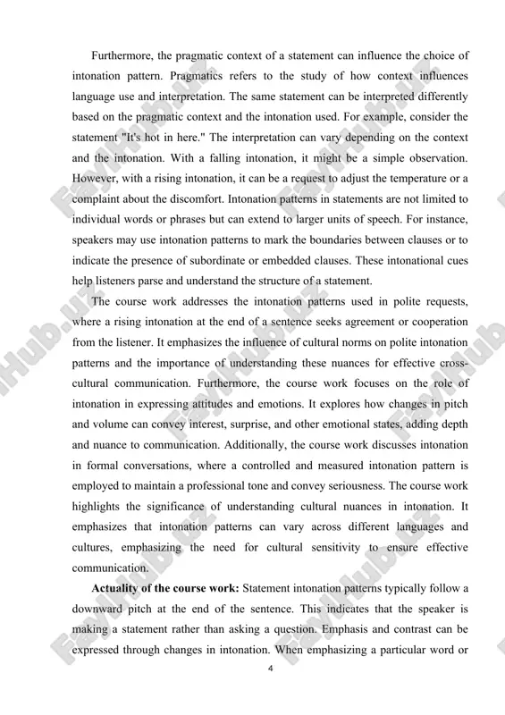 eeking agreement or cooperation from the listener. it is important to note that cultural norms can influence the specific intonation patterns used for politeness. aim of the course work: this course work aims to provide a comprehensive understanding of intonation structure in english and its crucial role in effective communication. intonation, the pattern of pitch changes in speech, plays a significant role in conveying meaning, emotions, and attitudes. this course work explores various aspects of intonation, including statement intonation patterns, emphasis and contrast, polite requests, expressing attitudes and emotions, intonation in formal conversations, and the importance of understanding cultural nuances. the course work begins by examining the intonation patterns used in statements, where a downward pitch at the end of a sentence signifies a statement rather than a question. it further delves into the use of emphasis and contrast through changes in pitch and volume to highlight specific words or …