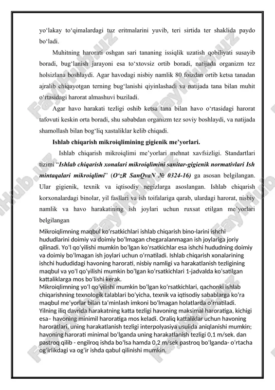 iqlimning yo‘l qo‘yilishi mumkin bo‘lgan ko‘rsatkichlari, qachonki ishlab chiqarishning texnologik talablari bo‘yicha, texnik va iqtisodiy sabablarga ko‘ra maqbul me’yorlar bilan ta’minlash imkoni bo‘lmagan holatlarda o‘rnatiladi. yilning iliq davrida harakatning katta tezligi havoning maksimal haroratiga, kichigi esa– havoning minimil haroratiga mos keladi. oraliq kattaliklar uchun havoning haroratlari, uning harakatlanish tezligi interpolyasiya usulida aniqlanishi mumkin; havoning harorati minimal bo‘lganda uning harakatlanish tezligi 0,1 m/sek. dan pastroq qilib - engilroq ishda bo‘lsa hamda 0,2 m/sek pastroq bo‘lganda- o‘rtacha og‘irlikdagi va og‘ir ishda qabul qilinishi mumkin. mikroiqlimning maqbul ko‘satkichlarini ta’minlab berishda hududni konstruksiya (devor, shift, pol) lar yoki qurilma (ekran va sh.k.) lar ishchi hududini o‘rab turgan ichki yuza sirtlarining harorati, shuningdek, texnologik uskunalar yoki uni to‘sib turuvchi qurilmalarning tashqi yuza-larining harorati alohida ish toifalari uchun havo haroratining 1-jadvalda o‘rnatilgan maqbul miqdorlaridan ortib ketishi 2ºs dan ortiq chiqi-shi mumkin emas, to‘sib turuvchi konstruksiyalarning ichki yuzalari harorati havo haroratining maqbul miqdorlaridan past yoki yuqori bo‘lsa, …