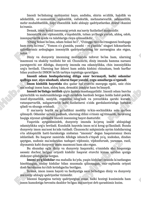 nadi. imonli bo`lgan kishilar butun hayotlarida, ishlarida, faoliyatlarida, uyda, ko`chada birovga, o`z oilasiga munosabatlarida hamisha to`g`ri va halol yo`l tutishga intiladilar. muomala va munosabatlarida g`araz bo`lmaydi ta`madan va xaromdan hazar qiladilar. har ishlarida faqat bu dunyoni emas, oxiratni ham o`ylab ish tutadilar. barcha amallari va hatti-harakatlarini shunga bo`ysundirishga harakat qiladilar. ma`naviy-ahloqiy fazilat sifatida esa imon faqat odamzotgagina xos ruhiy hodisa jumlasiga kiradi. inson, odamzotdan tashqari hech bir mahluqotda imonning o`rni-tagi ham yo`q. binobarin, odamzod jamiki boshqa jonzotlardan biron bir narsaga ishonib, uni muqaddas deb bilishi, ya`ni imon keltirishi bilan ajralib turadi. iymon kishi ma`naviyatining, ahloqining o`q ildizi, poydevori, negizidir. imondan mahrum kimsaning aqli nechog`li o`tkir, irodasi naqadar cho`ng bo`lmasin va shular tufayli o`zligidan qanchalik mag`rurlanmasin, u chinakam insonlar qatoriga hech qachon kiritilmagan, kiritilmaydi ham. zero, imonsiz odam na allohdan qo`rqadi va na bandalaridan uyaladi. u o`z nafsining itoatkor quli bo`lib, har qanday razolat va pastkashliklardan qaytmaydi. alloh hammamizni shundan asrasin. …