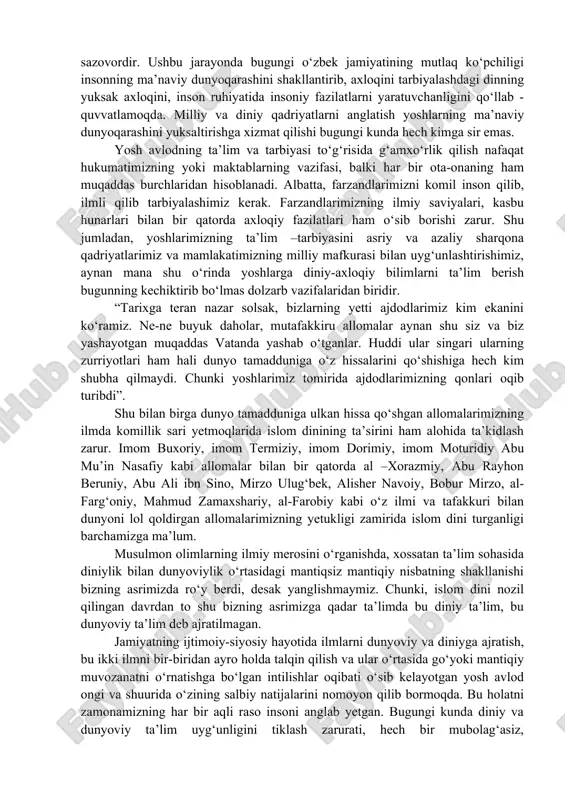 diniy ta'lim sohasidagi eng katta ne'matlaridan desak mubolag'a bo'lmaydi. toshkent pravoslav va toshkent protestant oliy seminariyalarining mamlakatimizda faoliyat olib borishini millatlararo totuvlik, dinlararo bag'rikenglik tamoyillarining yuksak namunasi sifatida e'tirof etish mumkin. o'zbekiston musulmonlari idorasi tasarrufidagi toshkent islom instituti va o'rta maxsus islom bilim yurtlari bilan mazkur ta'lim muassasalari o'rtasida o'zaro hamkorlik aloqalari yaxshi yo'lga qo'yilgan bo'lib, talaba va o'qituvchilar ishtirokida ilmiy-amaliy anjumanlar, seminar va davra suhbatlari hamda muhim sanalarga bag'ishlangan bayram tadbirlari muntazam ravishda o'tkazib kelinmoqda. o'zbekiston respublikasi prezidentining qaroriga muvofiq samarqand viloyatida imom buxoriy xalqaro markazi tashkil etilib, islom dinining, qur'oni karim va hadis ilmining asl mohiyatini, hadisshunoslik maktabining ilmiy-ma'naviy asoslarini, imom buxoriy, imom termiziy singari yurtimizdan yetishib chiqqan buyuk hadisshunos allomalar merosini har tomonlama teran o'rganish, yuksak insoniy g'oyalar va muqaddas qadriyatlarimizni o'zida ifoda etgan manbalarni tadqiq etish, ulardan diniy ta'lim, ma'naviy-axloqiy tarbiya ishlarida foydalanish maqsadida zarur darslik va o'quv qo'llanmalari, ilmiy-amaliy tavsiyalar tayyorlash, diniy xodimlarning bilim va …