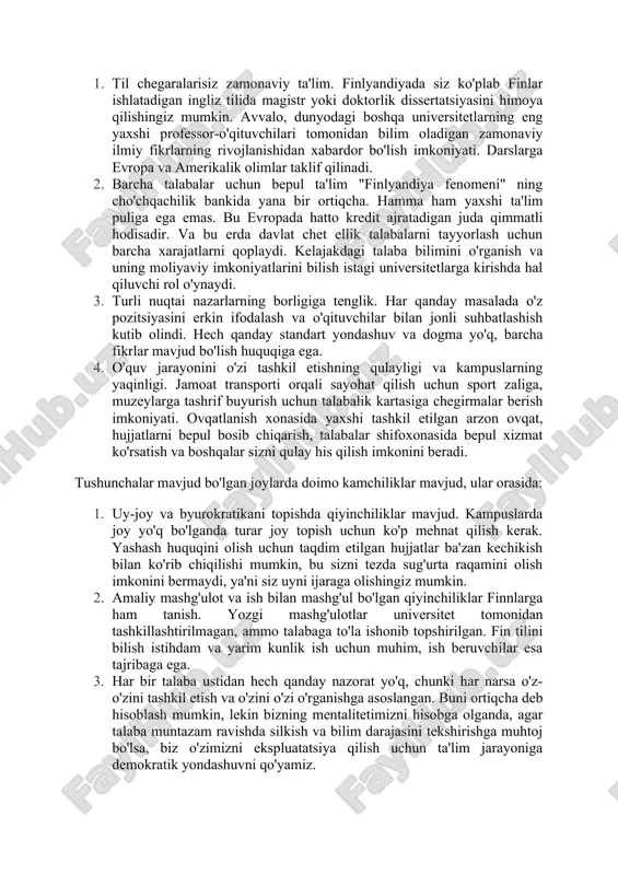 hlatadigan ingliz tilida magistr yoki doktorlik dissertatsiyasini himoya qilishingiz mumkin. avvalo, dunyodagi boshqa universitetlarning eng yaxshi professor-o'qituvchilari tomonidan bilim oladigan zamonaviy ilmiy fikrlarning rivojlanishidan xabardor bo'lish imkoniyati. darslarga evropa va amerikalik olimlar taklif qilinadi. 2. barcha talabalar uchun bepul ta'lim "finlyandiya fenomeni" ning cho'chqachilik bankida yana bir ortiqcha. hamma ham yaxshi ta'lim puliga ega emas. bu evropada hatto kredit ajratadigan juda qimmatli hodisadir. va bu erda davlat chet ellik talabalarni tayyorlash uchun barcha xarajatlarni qoplaydi. kelajakdagi talaba bilimini o'rganish va uning moliyaviy imkoniyatlarini bilish istagi universitetlarga kirishda hal qiluvchi rol o'ynaydi. 3. turli nuqtai nazarlarning borligiga tenglik. har qanday masalada o'z pozitsiyasini erkin ifodalash va o'qituvchilar bilan jonli suhbatlashish kutib olindi. hech qanday standart yondashuv va dogma yo'q, barcha fikrlar mavjud bo'lish huquqiga ega. 4. o'quv jarayonini o'zi tashkil etishning qulayligi va kampuslarning yaqinligi. jamoat transporti orqali sayohat qilish uchun sport zaliga, muzeylarga tashrif buyurish uchun talabalik kartasiga chegirmalar berish …