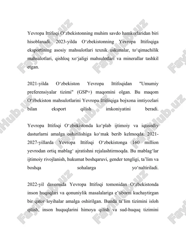 kiston hukumati yevropa mamlakatlari bilan savdo-iqtisodiy hamkorlikni yanada rivojlantirish, qulay investitsion muhit yaratish va uchinchi tomondan sarmoyalarni jalb etish maqsadida bir qator chora-tadbirlarni amalga oshirmoqda. 2022-yil dekabriga kelib, yevropa davlatlaridan oʻzbekiston iqtisodiyotiga kiritilgan sarmoyalarning umumiy hajmi 2,5 milliard aqsh dollaridan oshdi. bu eng yirik investorlar qatorida germaniya va ispaniya o’rin egallayotganini koʻrsatadi. xulosa qilib aytganda, oʻzbekistonning yevropa mamlakatlari bilan savdo-iqtisodiy hamkorligi yildan yilga kuchayib borayotgan va bu jarayon keyinchalik ham oʻzining ijobiy dinamikasini saqlab qolishi kutilmoqda. savdo hajmlarining ortishi va yirik investitsiyalar oqimi oʻzbek iqtisodiyotining barqaror rivojlanish omillaridan birini ta’minlamoqda. 3. oʻzbekiston va yevropa davlatlari o'rtasidagi madaniy almashinuvlar o'zbekiston va yevropa davlatlari o'rtasidagi madaniy almashinuvlar yillar davomida o'ziga xos ravishda rivojlanib kelmoqda. ushbu almashinuvlar madaniyat, ilm-fan, san'at va ta'lim sohalarini qamrab oladi. quyida ushbu sohalarga oid muhim ma'lumotlar bilan tanishib chiqamiz. 1. **ta'lim almashinuvi:** - o'zbekiston 1991-yil mustaqillikni qo'lga kiritgandan so'ng ko'plab yevropa davlatlari bilan ta'lim sohasida hamkorlikni yo'lga qo'ygan. …