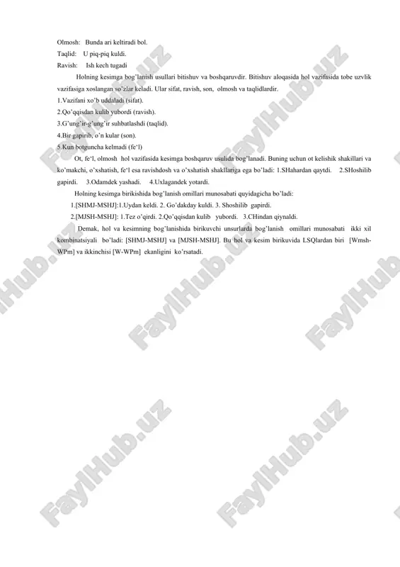 il qayta-qayta o’qidi) farqlash qiyin. chunki hol va so’zlararo munosabatlar nutq sharoiti, voqea-hodisaning tabiatiga va so’zlovchining maqsadiga mos ravishda turlicha tovlanishi mumkin. hollarning tuzilish turlari. lisoniy sintaktik qolipning asosiy xususiyatlaridan biri shuki, uni to’ldiruvchi nutqiy birliklar bir uzv huquqiga ega har qanday katta-kichiklikda bo’lishi mumkin. holning bir so’z bilan ifodalanishi: 1.tog’am shaharga meni ham olib bordi. 2.shalola shoshilib jo’nadi. 3.qiz bilan salomlashib suhbatlashdi. holning so’z birikmasi bilan ifodalanishi: 1.tog’am notanish shaharga meni ham olib bordi.2.shalola favqulodda shoshilib jo’nadi. 3.qiz bilan do’stlarcha salomlashib suhbatlashdi. demak, bir so’z shakl bilan ifodalangan hol sodda hol va kengaygan (birikma holidagi) birikma bilan ifodalangan hol murakkab hol deyiladi. holning ifodalanishi. hol barcha mustaqil so’z turkumlari bilan ifodalanadi. fe‘l: shalola shoshilib gapirdi. ot: uydan chiqarib ketdi. sifat: u yaxshi o’qiydi. son: bir keldi, bir ketdi. olmosh: bunda ari keltiradi bol. taqlid: u piq-piq kuldi. ravish: ish kech tugadi holning kesimga bog’lanish usullari bitishuv va boshqaruvdir. bitishuv …