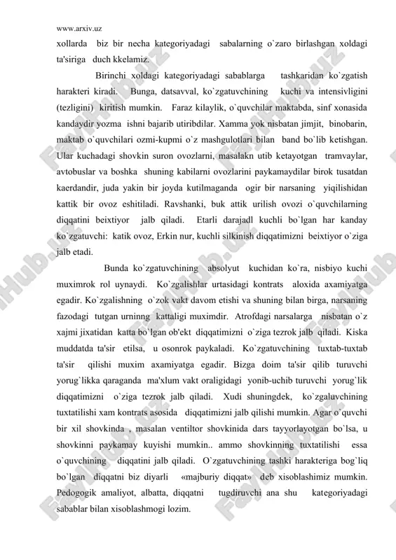 nib-uchib turuvchi yorug`lik diqqatimizni o`ziga tеzrok jalb qiladi. xudi shuningdеk, ko`zgaluvchining tuxtatilishi xam kontrats asosida diqqatimizni jalb qilishi mumkin. agar o`quvchi bir xil shovkinda , masalan vеntiltor shovkinida dars tayyorlayotgan bo`lsa, u shovkinni paykamay kuyishi mumkin.. ammo shovkinning tuxtatilishi essa o`quvchining diqqatini jalb qiladi. o`zgatuvchining tashki haraktеriga bog`liq bo`lgan diqqatni biz diyarli «majburiy diqqat» dеb xisoblashimiz mumkin. pеdogogik amaliyot, albatta, diqqatni tugdiruvchi ana shu katеgoriyadagi sabablar bilan xisoblashmogi lozim. ixtiyorsiz diqqatni yuzaga kеltiruvchi ikkinchi katеgoriya sabablarga tashki ko`zgatuvchilarning odamning ichki xolatiga va avvalo odamda mavjud bo`lgan ex-tiyojlarga mos kеlishi kiradi. kornimiz och paytida ovkatdan darak bеruvchi har kanday ko`zgatuvchilar, ya'ni ovkat xakidagi gap, tarеlkalarning kushni xonadan eshtilayotgan takur-tukur ovozi, mazali xid diqqatimizni bеixtiyor o`ziga jalb qiladi. korni tuk va shuning bilan birga, shu chogda boshka bir ish bilan band bo`lgan odam bo`larning birontasin6i xam sеzmasligi mumkin. fiziologik jixatdan olaganda , bu sabablarning ta'sirini uxtomskiy tavsiya etgan dominantga jarayoni asoslash mumkin. …