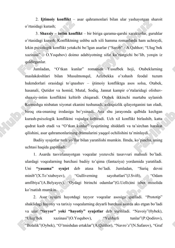fantaziya) yordamida yaratiladi. uni “yasama” syujet deb atasa bo’ladi. jumladan, “sariq devni minib”(x.to’xtaboyev), “gulliverning sayohatlari”(j.svift), “odam amfibiya”(a.belyayev), “oydagi birinchi odamlar”(g.uells)ini isbot misolida ko’rsatish mumkin. 2. asar syujeti hayotdagi tayyor voqealar asosiga quriladi. “prototip” shaklidagi hayotiy va tarixiy voqealarning deyarli barchasi asarda aks etgan bo’ladi va ular “tayyor” yoki “hayotiy” syujetlar deb yuritiladi. “navoiy”(0ybek), “ulug’bek xazinasi”(o.yoqubov), “yulduzli tunlar”(p.qodirov), “bolalik”(oybek), “o’tmishdan ertaklar”(a.qahhor), “navro’z”(n.safarov), “graf monte kristo”(a.dyuma), “zaynab va omon”(h.olimjon), “aka-uka karamazovlar”(f.dostoyevskiy) kabilar ana shu yo’l bilan yaratilgan asarlardir. 3. yozuvchilar o’zlarigacha yozma adabiyotda ma’lum bo’lgan syujetlarga asoslanadilar, ularni qayta ishlaydilar, o’z salohiyatlari va mahoratlariga asoslanib, ularni yangicha talqin qiladilar. bu “sayyor” yoki “o’zlashtirilgan” syujetdir. turli xalqlarning eposlarida ota tanimagan o’g’li bilan kurashga tushishi syujetini uchratish mumkin: antik eposda odissey telegon bilan, nemislarda gildebrand gadubrand bilan, eronlarda rustam suhrob bilan, ruslarda ilya muromes sokolnik bilan olishadilar. undan tashqari, buni nizomiy ganjaviy, xusrav dehlaviy, alisher navoiy, abdurahmon jomiy tomonidan yaratilgan “xamsa”chilik an’anasi misolida ham …