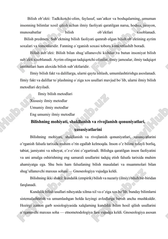 o’rganish bilan shug’ullanadi. nazariy bilishning obyekti, subyekti va predmetini bir-biridan farqlash muhim. bilish obyekti. tadqiqotchi-olim, faylasuf, san’atkor va boshqalarning, umuman insonning bilimlar hosil qilish uchun ilmiy faoliyati qaratilgan narsa, xodisa, jarayon, munosabatlar bilish obyektlari hisoblanadi. bilish obyektlari moddiy, ma’naviy, konkret, mavhum, tabiiy va ijtimoiy bo’lishi mumkin. bilish obyektlari eng kichik zarralardan tortib ulkan galaktikagacha bo’lgan borliqni qamrab oladi. bilish obyektlariga asoslanib, bilim sohalari tabiiy, ijtimoiy-gumanitar va texnik fanlarga ajratiladi. bilish subyekti. bilish bilan shug’ullanuvchi kishilar va butun insoniyat bilish subyekti hisoblanadi. ayrim olingan tadqiqotchi-olimlar, ilmiy jamoalar, ilmiy tadqiqot institutlari ham alohida bilish subyektlaridir. ilmiy faoliyat tabiat va jamiyat mohiyatini bilishgagina emas, balki insonning o’ziga ham qaratilishi mumkin. inson va butun insoniyat ayni bir vaqtda ham bilish obyekti, ham bilish subyekti sifatida namoyon bo’ladi. bilishning maqsadi ilmiy bilimlar hosil qilishdangina iborat emas, balki bilish jarayonida hosil qilingan bilimlar vositasida insonning barkamolligiga intilish, tabiat va jamiyatni insoniylashtirish, tabiiy va ijtimoiy garmoniyaga erishishdir. …