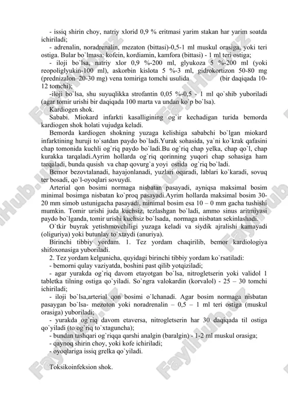 ko`p bo`lsa). kardiogen shok. sababi. miokard infarkti kasalligining og`ir kechadigan turida bemorda kardiogen shok holati vujudga keladi. bemorda kardiogen shokning yuzaga kelishiga sababchi bo`lgan miokard infarktining huruji to`satdan paydo bo`ladi.yurak sohasida, ya`ni ko`krak qafasini chap tomonida kuchli og`riq paydo bo`ladi.bu og`riq chap yelka, chap qo`l, chap kurakka tarqaladi.ayrim hollarda og`riq qorinning yuqori chap sohasiga ham tarqaladi, bunda qusish va chap qovurg`a yoyi ostida og`riq bo`ladi. bemor bezovtalanadi, hayajonlanadi, yuzlari oqaradi, lablari ko`karadi, sovuq ter bosadi, qo`l-oyoqlari sovuydi. arterial qon bosimi normaga nisbatan pasayadi, ayniqsa maksimal bosim minimal bosimga nisbatan ko`proq pasayadi.ayrim hollarda maksimal bosim 30-20 mm simob ustunigacha pasayadi, minimal bosim esa 10 – 0 mm gacha tushishi mumkin. tomir urishi juda kuchsiz, tezlashgan bo`ladi, ammo sinus aritmiyasi paydo bo`lganda, tomir urishi kuchsiz bo`lsada, normaga nisbatan sekinlashadi. o`tkir buyrak yetishmovchiligi yuzaga keladi va siydik ajralishi kamayadi (oliguriya) yoki butunlay to`xtaydi (anuriya). birinchi tibbiy yordam. 1. tez yordam chaqirilib, bemor kardiologiya …