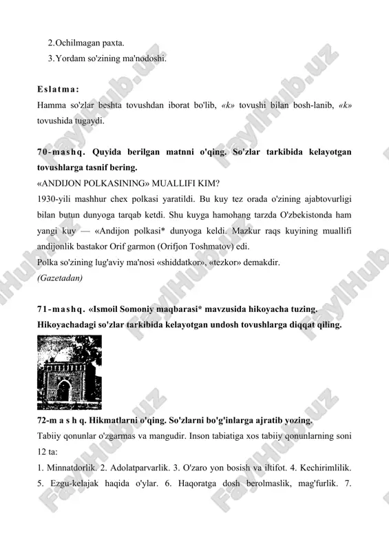 lakatimizdagi tinchlik, barqarorlik bu-gungi kundagi yutuqlarimizning asosi boimoqda. bu osoyishta hayotimizni ko'z qorachig'idek asrashga, himoya qilmoqqa qodir bo'lmog'imiz kerak. shunday yoshlarni tarbiyalab voyaga yet-kazmog'imiz zarur. ozodligimiz bizga ko'p narsani o'rgatdi. bu yorug' olamda awalambor yaratganga, keyin o'zingga, qolaversa, ota-bobolari-mizdan qolgan boy merosga, milliy qadriyatlarimizga ishonmoq lozimligini anglab yetdik. millatimiz o'zining mard, erkparvar, insonparvar tabiati bilangina asrlar chig'irig'idan butun chiqib ketmoqda. xalqimizning eng noyob fazilatlaridan biri uning bir tan bir jon bo'lib yashashida ko'zga tashlanadi. shu sababli bizda hech kim yaxshi kunda ham, yomon kunda ham yolg'izlatib qo'yilmaydi. xalqimiz yaxshilik qilgan, mehr-muruwatli, oqibatli odam hech qachon kam bo'lmaydi, degan qoida bilan yashaydi. shunday xalq ham, shunday yurtning o'zi ham hech qachon kam bo'lmaydi. («ma 'rifat»dari) 75-m a s h q. hikmatlarni o'qing. undosh tovushlarga tavsif bering. donishmanddan so'radilar: · qalblarni nima birlashtiradi? · muhabbat. · muhabbat nimadir? · ochiqqo'llik va xushfe'llik. * * * quloqlaring va og'zing o'rtasida ishni adolatli taqsimla. …