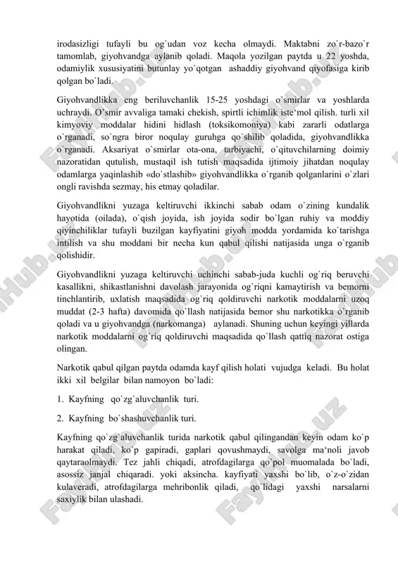 guruhga qo`shilib qoladida, giyohvandlikka o`rganadi. aksariyat o`smirlar ota-ona, tarbiyachi, o`qituvchilarning doimiy nazoratidan qutulish, mustaqil ish tutish maqsadida ijtimoiy jihatdan noqulay odamlarga yaqinlashib «do`stlashib» giyohvandlikka o`rganib qolganlarini o`zlari ongli ravishda sezmay, his etmay qoladilar. giyohvandlikni yuzaga keltiruvchi ikkinchi sabab odam o`zining kundalik hayotida (oilada), o`qish joyida, ish joyida sodir bo`lgan ruhiy va moddiy qiyinchiliklar tufayli buzilgan kayfiyatini giyoh modda yordamida ko`tarishga intilish va shu moddani bir necha kun qabul qilishi natijasida unga o`rganib qolishidir. giyohvandlikni yuzaga keltiruvchi uchinchi sabab-juda kuchli og`riq beruvchi kasallikni, shikastlanishni davolash jarayonida og`riqni kamaytirish va bemorni tinchlantirib, uxlatish maqsadida og`riq qoldiruvchi narkotik moddalarni uzoq muddat (2-3 hafta) davomida qo`llash natijasida bemor shu narkotikka o`rganib qoladi va u giyohvandga (narkomanga) aylanadi. shuning uchun keyingi yillarda narkotik moddalarni og`riq qoldiruvchi maqsadida qo`llash qattiq nazorat ostiga olingan. narkotik qabul qilgan paytda odamda kayf qilish holati vujudga keladi. bu holat ikki xil belgilar bilan namoyon bo`ladi: 1. kayfning qo`zg`aluvchanlik turi. 2. …