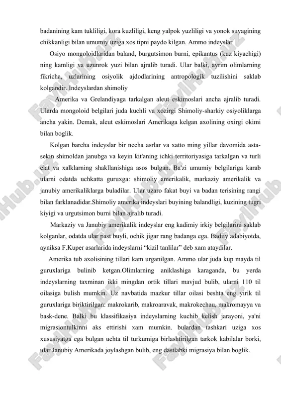rda indeyslarning taxminan ikki mingdan ortik tillari mavjud bulib, ularni 110 til oilasiga bulish mumkin. uz navbatida mazkur tillar oilasi beshta eng yirik til guruxlariga biriktirilgan: makrokarib, makroaravak, makrokechau, makromayya va bask-dene. balki bu klassifikasiya indeyslarning kuchib kelish jarayoni, ya'ni migrasiontulkinni aks ettirishi xam mumkin. bulardan tashkari uziga xos xususiyatga ega bulgan uchta til turkumiga birlashtirilgan tarkok kabilalar borki, ular janubiy amerikada joylashgan bulib, eng dastlabki migrasiya bilan boglik. sunggi davrlargacha kupchilik kabul kilgan klassifikasiya asosida maxalliy tilarni 20 ga yakin til oilalariga biriktirilgan. shulardan eng yiriklari kuyidagilar: 1.amerikaning shimolida alyaskadan grelandiyagacha tinch, shimoliy muz va atlantik okeanlari soxillarida joylashgan alleut va eskimoslar uziga xos eskimos til oilasini tashkil kilgan. 2.algonkino-vakash til oilasiga biriktirilgan beshta guruxga shimoliy amerikaning shimoli-sharkiy kismidagi, asosan aksh va kanadada xozirgacha yashovchi indeys kabilalari kiradi. 3.atapask yoki “na-dene” (“odamlar” degan ma'noni anglatadi) til oilasi. bu oilaga kirgan 50 dan ortik turli kabilar shimoliy amerikada alyaskadan to …