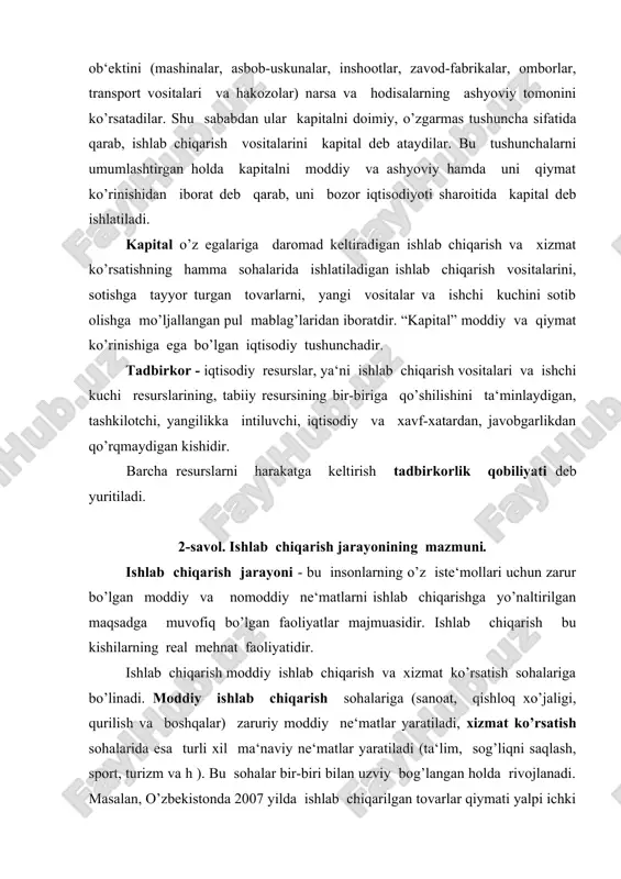 ab chiqarishning omillari → ishlab chiqarish jarayoni → natija: tovar va xizmatlar ↓ ↓ ↓ kapital ishlab chiqarish vositalari va ishchi kuchi qiymati → qiymatlarning o’sish jarayoni → sarflangan va qo’shilgan qiymat tovar va xizmatlar nafligi va qiymatining yaratilishida ishlab chiqarish omillarining rolini chizmada tasvirlaymiz. yaratilgan tovar va xizmatlar ↓ ↓ naflilikni yaratilishida qatnashadi. qiymatni tashkil topishida qatnashadi. ↓ ↓ ↓ ↓ yer kapital ishchi kuchi mehnati mehnat ↓ ↓ aniq mehnat bilan o’tkazilgan ishlab chiqarish vositalari qiymati abstrakt mehnat bilan yaratilgan yangi qiymat 3-savol. ishlab chiqarishning umumiy va pirovard natijalari ma‘lumki, ishlab chiqarish ijtimoiy bo’lib, barcha resurslar harakatga keltiriladi, natijada juda kup turdagi tovarlar va xizmatlar yaratiladi, ularni barcha massasi yalpi ijtimoiy mahsulotni hosil qiladi. jami tovarlar va xizmatlar, ya‘ni milliy mahsulotning yil davomidagi yig’indisi mamlakat bo’yicha ishlab chiqarishning umumiy natijasi deyiladi. mamlakatda yil davomida yaratilgan milliy mahsulot natural jihatdan uch qismdan iborat bo’ladi: ishlab chiqarish vositalari, iste‘mol buyumlari …