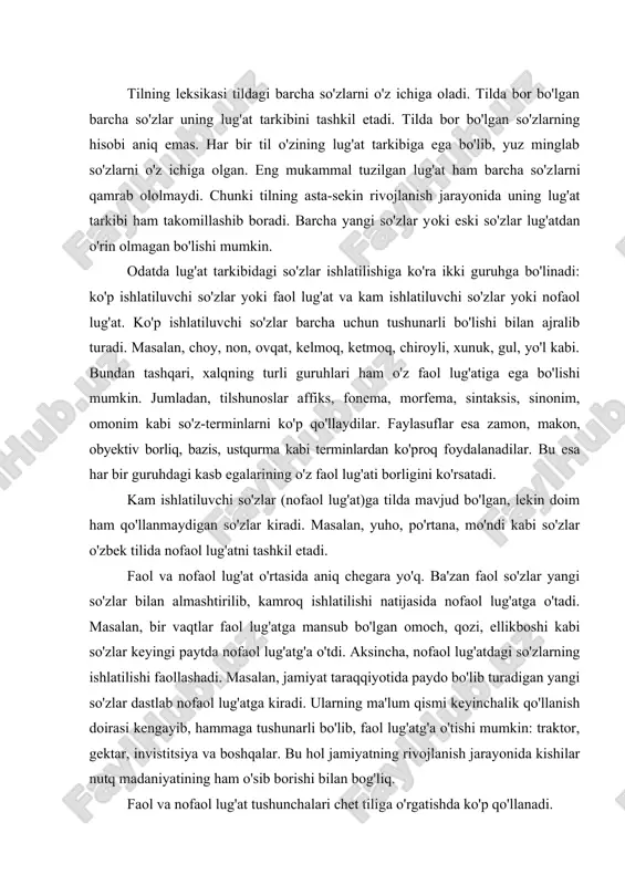 'zlar bilan almashtirilib, kamroq ishlatilishi natijasida nofaol lug'atga o'tadi. masalan, bir vaqtlar faol lug'at​ga mansub bo'lgan omoch, qozi, ellikboshi kabi so'zlar keyin​gi paytda nofaol lug'atg'a o'tdi. aksincha, nofaol lug'atdagi so'zlarning ishlatilishi faollashadi. masalan, jamiyat taraqqiyotida paydo bo'lib turadigan yangi so'zlar dastlab nofaol lug'atga kiradi. ularning ma'lum qismi keyinchalik qo'llanish doirasi kengayib, hammaga tushunarli bo'lib, faol lug'atg'a o'tishi mumkin: traktor, gektar, invistitsiya va boshqalar. bu hol jamiyatning rivojlanish jarayonida kishilar nutq madaniyatining ham o'sib borishi bilan bog'liq. faol va nofaol lug'at tushunchalari chet tiliga o'rgatishda ko'p qo'llanadi. leksikologiya tilning lug'at tarkibini turli qatorlarga yoki guruhlarga ajratib o'rganadi. lug'at tarkibini bunday tasnif qilishda ularning tarixiy kelib chiqishi va ishlatilishiga e'tibor beriladi. jumladan, barcha kishilar tomonidan keng qo'lla​nuv​chi so'zlar alohida guruhni tashkil etadi. ular kundalik turmushda eng ko'p ishlatiluvchi so'zlardir. qo'llanishi ma'lum bir hudud bilan chegaralangan so'zlar dialektizmlar leb ataladi va ular ham alohida guruhni tashkil etadi. masalan, shoti so'zi toshkent shevasida arava …