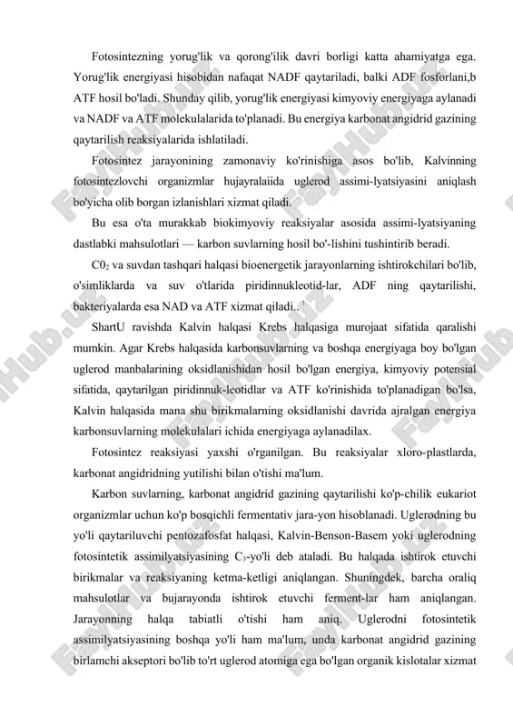 uglerod assimi-lyatsiyasini aniqlash bo'yicha olib borgan izlanishlari xizmat qiladi. bu esa o'ta murakkab biokimyoviy reaksiyalar asosida assimi-lyatsiyaning dastlabki mahsulotlari — karbon suvlarning hosil bo'-lishini tushintirib beradi. c02 va suvdan tashqari halqasi bioenergetik jarayonlarning ishtirokchilari bo'lib, o'simliklarda va suv o'tlarida piridinnukleotid-lar, adf ning qaytarilishi, bakteriyalarda esa nad va atf xizmat qiladi.. ! shartu ravishda kalvin halqasi krebs halqasiga murojaat sifatida qaralishi mumkin. agar krebs halqasida karbonsuvlarning va boshqa energiyaga boy bo'lgan uglerod manbalarining oksidlanishidan hosil bo'lgan energiya, kimyoviy potensial sifatida, qaytarilgan piridinnuk-leotidlar va atf ko'rinishida to'planadigan bo'lsa, kalvin halqasida mana shu birikmalarning oksidlanishi davrida ajralgan energiya karbonsuvlarning molekulalari ichida energiyaga aylanadilax. fotosintez reaksiyasi yaxshi o'rganilgan. bu reaksiyalar xloro-plastlarda, karbonat angidridning yutilishi bilan o'tishi ma'lum. karbon suvlarning, karbonat angidrid gazining qaytarilishi ko'p-chilik eukariot organizmlar uchun ko'p bosqichli fermentativ jara-yon hisoblanadi. uglerodning bu yo'li qaytariluvchi pentozafosfat halqasi, kalvin-benson-basem yoki uglerodning fotosintetik assimilyatsiyasining c3-yo'li deb ataladi. bu halqada ishtirok etuvchi birikmalar va reaksiyaning ketma-ketligi …