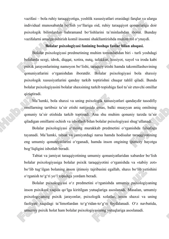 asiga bolalar psixik taraqqiyotini o‘rganishda va «tabiiy zot» bo‘lib tug‘ilgan bolaning inson ijtimoiy tajribasini egallab, shaxs bo‘lib yetishini o‘rganish to‘g‘ri yo‘l topishga yordam beradi. bolalar psixologiyasi o‘z predmetini o‘rganishda umumiy psixologiyaning inson psixikasi xaqida qo‘lga kiritilgan yutuqlariga asoslanadi. masalan, umumiy psixologiyaning psixik jarayonlar, psixologik xolatlar, inson shaxsi va uning faoliyati xaqidagi ta’limotlardan to‘g‘ridan-to‘g‘ri foydalanadi. o‘z navbatida, umumiy psixik holat ham bolalar psixologiyasining yutuqlariga asoslanadi. bolalar psixologiyasi anatomiya va fiziologiya fanlari tomonidan qo‘lga kiritilgan yutuqlardan ham keng foydalanadi. bunda bolalar psixologiyasi, xususan bolalar nerv sistemasi va oliy nerv faoliyatining ma’lumotlaridan foydalanadi. bolalar nerv sistemasining normal taraqqiyoti va normal ishlashi bola psixikasi rivojlanishining muhim shartlaridandir. shuning uchun psixolog mutaxassislar bola nerv sistemasining taraqqiyoti masalalari bilan bevosita tanish bo‘lishlari lozim. bolalar psixologiyasi pedagogika fani bilan xam yaqin alokadadir. pedagogika fani yoshlarga ta’lim-tarbiya berish va ularni har tomonlama barkamol tarzda rivojlantirish haqidagi fandir. bolalar psixologiyasi ta’lim-tarbiyaning maqsadi, yo‘l-yo‘riqlari va vazifalariga doir fikrlarni pedagogika fanidan …