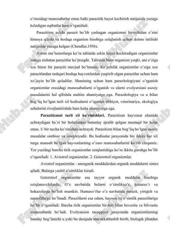rcha tirik organizmlar oziqlanishiga ko’ra ikkita guruhga bo’lib o’rganiladi: 1. avtotrof organizmlar. 2. geterotrof organizmlar. avtotrof organizmlar - anorganik moddalardan organik moddalarni sintez qiladi. bularga yashil o’simliklar kiradi. geterotrof organizmlar esa tayyor organik moddalar hisobiga oziqlanuvchilardir. o’z navbatida bularni o’simlikxo’r, hamaxo’r va hokazolarga bo’lish mumkin. hamaxo’rlar o’z navbatida parazit, yirtqich va saprofitlarga bo’linadi. parazitlarni esa odam, hayvon va o’simlik parazitlariga bo’lib o’rganiladi. barcha tirik organizmlar bir-biri bilan bevosita va bilvosita munosabatda bo’ladi. evolyutsion taraqqiyot jarayonida organizmlarning bunday bog’lanishi u yoki bu darajada murakkablashib borib, biologik jihatdan turli kategoriyalarga bo’linadi, ya’ni hayvonlar har xil guruhlarni tashkil etib, birgalikda hayot kechirish jarayonida betaraf (indifferent), do'stlik va antogonistik munosabatlarda yashaydi. i. indefferent – betaraf munosabatlar. ular bir xil sharoitda, bitta muhitda (hududa) yashaydi, bir-biriga zarar ham foyda ham keltirmaydi. bularga korall poliplar, ignaterililardan-dengiz yulduzlari va dengiz nilufarlari misol bo'ladi. ii. antogonistik – qarama-qarshi munosabatlar. bunday munjsabatda birga yashovchilarni bittasi ikkinchisiga zarar keltiradi. bularga …