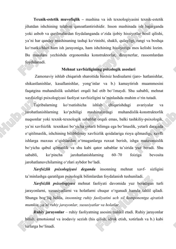 a qaratilgan psixologik bilimlardan foydalanish tushuniladi. xavfsizlik psixologiyasi mehnat faoliyati davomida yuz beradigan turli jarayonlarni, xususiyatlarni va holatlarni chuqur o‘rganadi hamda tahlil qiladi. shunga bog‘liq holda, insonning ruhiy faoliyatini uch xil komponentga ajratish mumkin, уa’ni ruhiy jarayonlar, xususiyatlar va holatlar. ruhiy jarayonlar – ruhiy faoliyatning asosini tashkil etadi. ruhiy jarayonlar bilish, emotsional va irodaviy sezish (his qilish, idrok etish, xotirlash va b.) kabi turlarga bo‘linadi. ruhiy xususiyatlar (shaxsiy fazilatlar). ruhiy xususiyatlarga insonning xarakteri, dunyoqarashi, fikrlash qobiliyati, shaxsiy fazilatlarga esa intellektual, emotsional, axloqiy va mehnat qobiliyati hamda irodasi kiradi. xususiyatlar turg‘un va doimiy hisoblanadi. ruhiy holat – ruhiy jarayonlarga ijobiy yoki salbiy ta’sir etuvchi ruhiy faoliyat xususiyatini bildiradi. mehnat psixologiyasi vazifalari hamda mehnat xavfsizligi psixologiyasi muammolaridan kelib chiqqan holda, ruhiy holatni: ishlab chiqarish ruhiy holati va maxsus ruhiy holatlarga ajratish mumkin. maxsus ruhiy holat ishlab chiqarish jarohatlari, shikastlanishlar va shu kabi ko‘ngilsiz oqibatlar bo‘yicha profilaktik tadbirlarni tashkillashtirishda yuzaga kelishi mumkin. insonning …