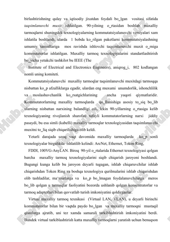 olgan u tarmoqlar faoliyatini bozorda ushlanib qolgan konsentratorlar va tarmoq adapterlari bilan quvvatlab turish imkoniyatini qoldirganlar. virtual maxalliy tarmoq texnikasi (virtual lan, vlan), u deyarli birinchi kommutatorlar bilan bir vaqtda paydo bо‗lgan va maxalliy tarmoqni mustaqil qismlarga ajratib, uni tez xamda samarali tarkiblashtirish imkoniyatini berdi. bundek virtual tarkiblashtirish katta maxalliy tarmoqlarni yaratish uchun benuqson yechim bо‗lib chiqdi, ularda aloxida virtual qismlar umumiy tarmoqqa yо‗naltirgichlar tomonidan birlashtiriladi. kommutatsichlanuvchi maxalliy tarmoqlarining muvaffaqiyatlariga qaramay maxalliy tarmoqlarni taqsimlanuvchi muxitda qurish texnikasi tо‗liq yо‗q bо‗lib ketmadi – u avvalgidek simsiz maxalliy tarmovlarda kerakli, unda qabul xududida joylashgan barcha tarmoq adapterlari о‗rtasida tabiiy ravishda radioefir taqsimlanadi. yaqinda ethernet texnologiyasi о‗zining rivojlanishidagi yana bir qadamni tashladi, u taqsimlanuvchi muxitdan voz kechishdan va virtual maxalliy tarmoqlarning paydo bо‗lishidan xam xatto ancha revolyusion bо‗lishi mumkun. bu tashabbus carrier ethernet nomini olib, u ethernet texnologiyasi global tarmoqda aloqa operatorida ishlatila boshlanganini bildiradi. tо‗g‗risi, buning uchun quyidagi muxum vazifalar ulanishlar monitoringini, …