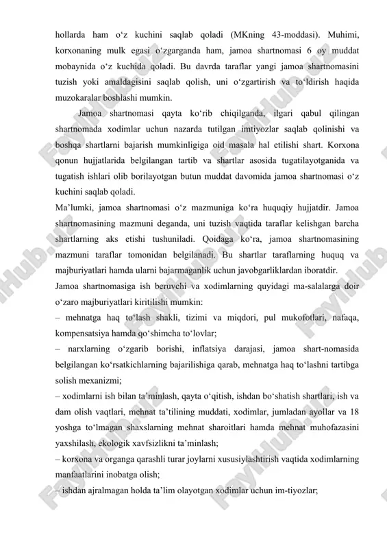 tlari, mehnat ta’tilining muddati, xodimlar, jumladan ayollar va 18 yoshga to‘lmagan shaxslarning mehnat sharoitlari hamda mehnat muhofazasini yaxshilash, ekologik xavfsizlikni ta’minlash; – korxona va organga qarashli turar joylarni xususiylashtirish vaqtida xodimlarning manfaatlarini inobatga olish; – ishdan ajralmagan holda ta’lim olayotgan xodimlar uchun im-tiyozlar; – ixtiyoriy yoki majburiy tarzda tibbiy va ijtimoiy sug‘urta qilish; – jamoa shartnomasining bajarilishini tekshirib borish, taraflarning javobgarligi, ijtimoiy sherikchilik, kasaba uyushmasi, xodimlarning boshqa vakillik organi faoliyatiga tegishli sharoit yaratib berish. albatta, yuqorida jamoa shartnomasiga kiritilishi mumkin bo‘lgan barcha masalalar aks etmagan. jamoa shartnomasida korxonaning iqtisodiy imkoniyatlari hisobga olingan holda, boshqa shartlar ham ko‘zda tutilishi mumkin. chunonchi qonunlar va boshqa normativ hujjatlarda belgilangan norma hamda qoidalarga qaraganda imtiyozliroq mehnat va ijtimoiy-iqtisodiy shartlar ham kiritilishi mumkin (masalan, qo‘shimcha ta’tillar, pensiyalarga tayinlanadigan ustamalar, muddatidan ilgari pensiyaga chiqish, transport va xizmat safaridagi xarajatlar uchun kompensatsiyalar, xodimlarni ishlab chiqarishda, shuningdek ularning maktabdagi va maktabgacha tarbiya muassasalaridagi bolalarini tekin yoki qisman haq …