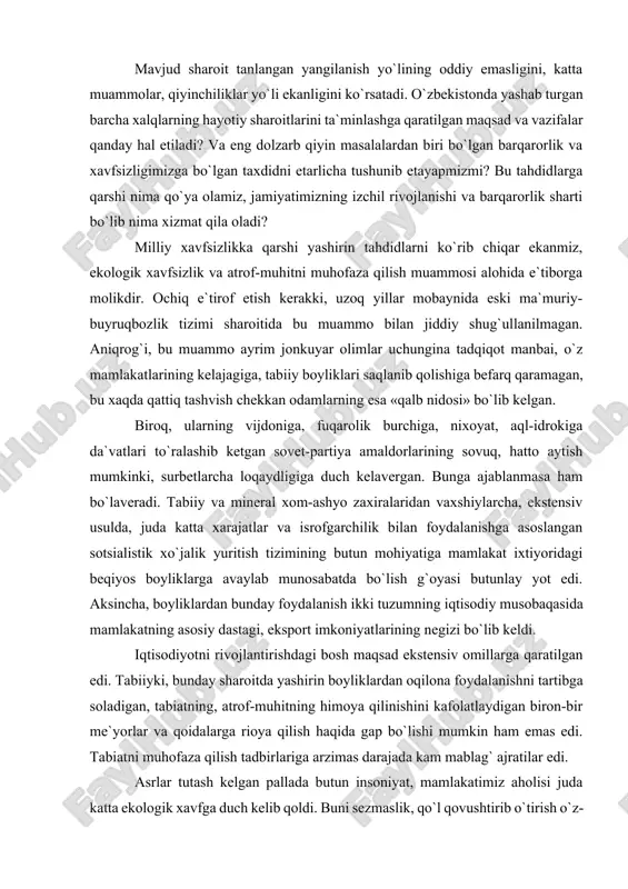 moya qilinishini kafolatlaydigan biron-bir me`yorlar va qoidalarga rioya qilish haqida gap bo`lishi mumkin ham emas edi. tabiatni muhofaza qilish tadbirlariga arzimas darajada kam mablag` ajratilar edi. asrlar tutash kelgan pallada butun insoniyat, mamlakatimiz aholisi juda katta ekologik xavfga duch kelib qoldi. buni sezmaslik, qo`l qovushtirib o`tirish o`z-o`zini o`limga maxkum etish bilan barobardir. afsuski, hali ko`plar ushbu muammoga beparvolik va mas`uliyatsizlik bilan munosabatda bo`lmoqdalar. ekologik xavfsizlik muammosi allaqachonlar milliy va mintaqaviy doiradan chiqib, butun insoniyatning umumiy muammosiga aylangan. tabiat va inson o`zaro muayyan qonuniyatlar asosida munosabatda bo`ladi. bu qonuniyatlarni buzish o`nglab bo`lmas ekologik falokatlarga olib keladi. afsuski, bu jarayonlar o`zbekistonni ham chetlab o`tmaydi. bu yerda mutaxassislarning baholashicha, juda murakkab, aytish mumkinki, xavfli vaziyat vujudga kelmoqda. 3. tabiat va jamiyatning o`zaro munosabatlarida ekologik aspektlar ekologiyaga solinayotgan xavf o`zbekiston uchun, umuman butun markaziy osiyo mintaqasi uchun naqadar yuqori ekanligini hisobga olgan holda hukumat va davlat atrof-muhitni himoya qilish, tabiiy zaxiralardan oqilona foydalanish masalalariga …