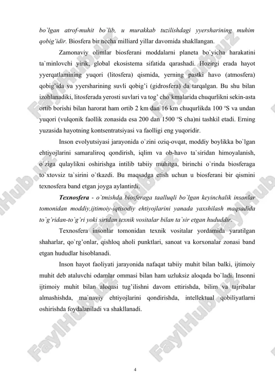 ersharining muhim qobig’idir. biosfera bir necha milliard yillar davomida shakllangan. zamonaviy olimlar biosferani moddalarni planeta bo`yicha harakatini ta`minlovchi yirik, global ekosistema sifatida qarashadi. hozirgi erada hayot yyerqatlamining yuqori (litosfera) qismida, yerning pastki havo (atmosfera) qobig’ida va yyersharining suvli qobig’i (gidrosfera) da tarqalgan. bu shu bilan izohlanadiki, litosferada yerosti suvlari va tog’ cho`kmalarida chuqurlikni sekin-asta ortib borishi bilan harorat ham ortib 2 km dan 16 km chuqurlikda 100 os va undan yuqori (vulqonik faollik zonasida esa 200 dan 1500 os cha)ni tashkil etadi. erning yuzasida hayotning kontsentratsiyasi va faolligi eng yuqoridir. inson evolyutsiyasi jarayonida o`zini oziq-ovqat, moddiy boylikka bo`lgan ehtiyojlarini samaraliroq qondirish, iqlim va ob-havo ta`siridan himoyalanish, o`ziga qulaylikni oshirishga intilib tabiiy muhitga, birinchi o`rinda biosferaga to`xtovsiz ta`sirini o`tkazdi. bu maqsadga etish uchun u biosferani bir qismini texnosfera band etgan joyga aylantirdi. texnosfera - o`tmishda biosferaga taalluqli bo`lgan keyinchalik insonlar tomonidan moddiy,ijtimoiy-iqtisodiy ehtiyojlarini yanada yaxshilash maqsadida to`g’ridan-to`g’ri yoki sirtdan texnik vositalar …