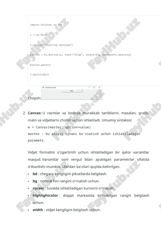 iqqat markazida ko'rsatilgan rangni belgilash uchun. 2. width : tugma kengligini o'rnatish uchun. 2. balandligi : tugma balandligini o'rnatish uchun. · python from tkinter import * master = tk() label(master, text='first name').grid(row=0) label(master, text='last name').grid(row=1) e1 = entry(master) e2 = entry(master) e1.grid(row=0, column=1) e2.grid(row=1, column=1) mainloop() chiqish: 1. frame: u vidjetlarni saqlash uchun idish vazifasini bajaradi. u vidjetlarni guruhlash va tartibga solish uchun ishlatiladi. umumiy sintaksis: w = frame(master, option=value) master - bu asosiy oynani ko'rsatish uchun ishlatiladigan parametr. vidjet formatini o'zgartirish uchun ishlatiladigan bir qator variantlar mavjud. variantlar soni vergul bilan ajratilgan parametrlar sifatida o'tkazilishi mumkin. ulardan ba'zilari quyida keltirilgan. 3. highlightcolor : vidjet fokuslanishi kerak boʻlganda fokusning taʼkidlash rangini oʻrnatish uchun. 3. bd : chegara kengligini piksellarda belgilash. 3. bg : normal fon rangini o'rnatish uchun. 3. kursor : ishlatiladigan kursorni o'rnatish uchun. 3. width : vidjet kengligini belgilash uchun. 3. balandligi : vidjet balandligini o'rnatish uchun. · …