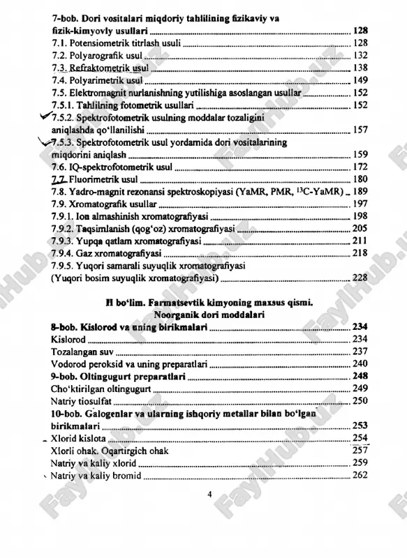 ....................... 132 7.3. refraktometrik usu l ...................................................................................... 138 7.4. polyarimetrik usul.........................................................................................149 7.5. elektromagnit nurlanishning yutilishiga asoslangan usullar....................152 7.5.1. tahlilning fotometrik usuilari...................................................................152 ^ 7 .5 .2 . spektrofotometrik usulning moddalar tozaligini aniqlashda qo'llanilishi........................................................................................ 157 \^ f.5 .3 . spektrofotometrik usul yordamida dori vositalarining miqdorini aniqlash................................................................................................159 7.6. iq-spektrofotometrik usul............................................................................172 7.7_fluonmetrik usu l...........................................................................................180 7.8. yadro-magnit rezonansi spektroskopiyasi (yamr, pmr, 13c-yamr) _ 189 7.9. xromatografik usullar..................................................................................197 7.9.1. ion almashinish xromatografiyasi............................................................ 198 7.9.2. taqsimlanish (qog'oz) xromatografiyasi.................................................205 7.9.3. yupqa qatlam xromatografiyasi............................................................... 211 7.9.4. gaz xromatografiyasi.................................................................................218 7.9.5. yuqori samarali suyuqlik xromatografiyasi (yuqori bosim suyuqlik xromatografiyasi)........................................................228 ii bo‘lim. farmatsevtik kimyoning maxsus qismi. noorganik dori moddalari 8-bob. kislorod va uning b irikm alari.............................................................234 kislorod.......................