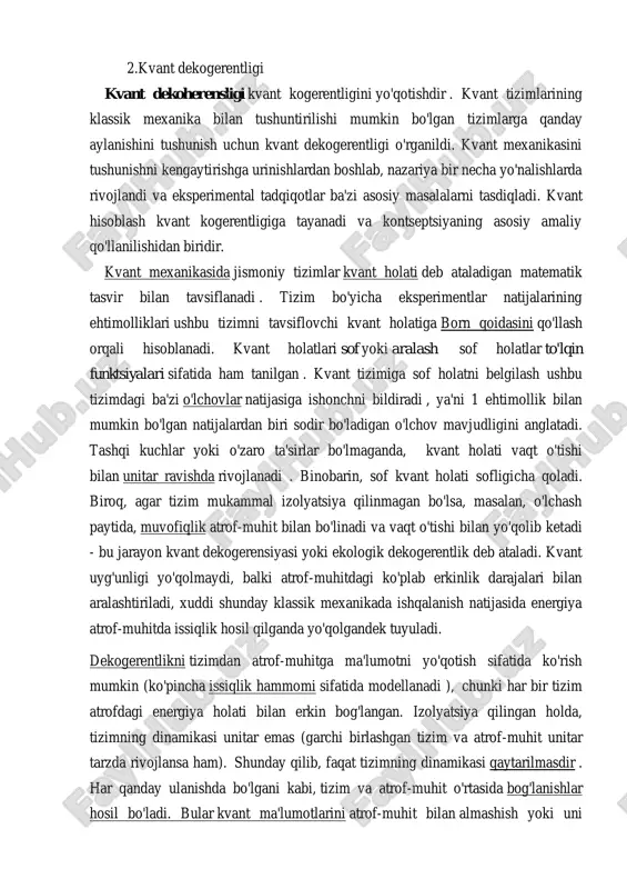 gini tushunish uchun ishlatilgan. dekogerentlik to'lqin funktsiyasining haqiqiy qulashini keltirib chiqarmaydi . bu faqat aniq to'lqin funktsiyasi qulashi uchun asos yaratadi , chunki kvant tizimining tarkibiy qismlari bir xil muhitdagi boshqa kvant tizimlari bilan aralashib ketadi. ya'ni, to'lqin funktsiyasining komponentlari kogerent tizimdan ajralib chiqadi va ularning bevosita atrofidan fazalarni oladi. global yoki universal to'lqin funksiyasining to'liq superpozitsiyasi hali ham mavjud (va global darajada izchil bo'lib qoladi), ammo uning yakuniy taqdiri talqin qilish muammosi bo'lib qolmoqda . o'lchov muammosiga kelsak , dekogerentlik tizimning kuzatuvchilar sezadigan holatlarga mos keladigan holatlar aralashmasiga o'tishini tushuntirishni beradi. bundan tashqari, kuzatish shuni ko'rsatadiki, bu aralashma o'lchov holatida to'g'ri kvant ansambliga o'xshaydi , chunki o'lchovlar "ansambl"dagi aniq bir holatni "reallashtirish" ga olib keladi. verner heisenberg va niels borning falsafiy qarashlari, ular o'rtasida muhim jihatlar bo'yicha sezilarli tafovutlarga qaramay, ko'pincha " kopengagen talqini " sifatida birlashtirilgan . 1955-yilda geyzenberg tizimning uning atrofidagi muhit bilan oʻzaro taʼsiri kvant interferensiya …