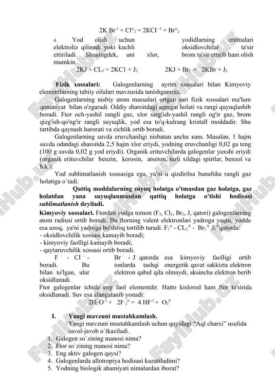 r eriydi, yodning eruvchanligi 0,02 ga teng (100 g suvda 0,02 g yod eriydi). organik erituvchilarda galogenlar yaxshi eriydi (organik erituvchilar � benzin, kerosin, atseton, turli xildagi spirtlar, benzol va h.k.). yod sublimatlanish xossasiga ega, ya'ni u qizdirilsa bunafsha rangli gaz holatiga o`tadi. qattiq moddalarning suyuq holatga o'tmasdan gaz holatga, gaz holatdan yana suyuqlanmasdan qattiq holatga o'tishi hodisasi sublimatlanish deyiladi. kimyoviy xossalari. ftordan yodga tomon (f2, cl2, br2, j, qatori) galogen​larning atom radiusi ortib boradi. bu ftorning valent elektronlari yadroga yaqin, yodda esa uzoq, ya'ni yadroga bo'shroq tortilib turadi. f2° - cl2 0 - br2 0 � j2 0 qatorda: - oksidlovchilik xossasi kamayib boradi; - kimyoviy faolligi kamayib boradi; - qaytaruvchilik xossasi ortib boradi. f - - ci - - br- - j- qatorda esa kimyoviy faolligi ortib boradi. bu ionlarda tashqi energetik qavat sakkizta elektron bilan to'lgan, ular elektron qabul qila olmaydi, aksincha elektron berib oksidlanadi. ftor galogenlar …