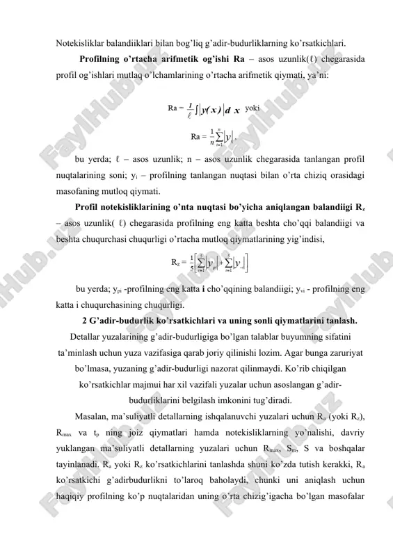 yatlarini yaxshiroq baholash uchun uning balandiik, qadam hamda shakl ko’rsatkichi tp ni bilish lozim. tarangli o’tqizmalarning yeyilishga chidamliligi, kontakt bikrligi, mustahkamligi va biriktirilgan detallar yuzalarining boshqa foydalanish xususiyatlari kontaktning haqiqiy maydoniga bog’liq. ishchi yuklanish ostida hosil bo’ladigan tayanch maydonini aniqlash uchun profil nisbiy tayanch uzunligi tp ning egri chiziqlari ko’rinadi. buning uchun chiqiqlar va chuqurchalar chiziqlari orasidagi masofa t ning tegishili qiymatlari bo’yicha bir nechta profil kesimining satxlariga bo’linadi, har bir kesim uchun tp qiymati aniqlanadi va tayanch uzunligi o’zgarishining egri chizig’i ko’riladi tp qiymatini tanlashda shuni ko’zda tutish kerakki, uning kattalashishi bilan ishlov berish borgan sari ko’proq mehnat talab qiladigan jarayonlar qo’llanadi; masalan, tp = 25 % bo’lsa tokar dastgohida toza ishlov berish, tp=40% bo’lsa xonlash (inglizcha honing – charxlash, ya’ni abraziv chorqirra doiralar bilan ishlov berish, doiralar ham aylanadi ham oldi-orqaga harakat qiladi) zarur. ma’suliyatsiz yuzalar uchun g’adir-budurlik texnikaviy estetika, korrozion chidamlik va ishlash texnologiyasiga qarab belgilanadi. yuza …