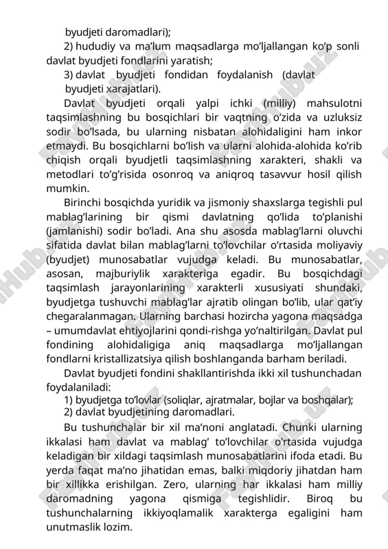 davlat byudjeti xarajatlari). davlat byudjeti orqali yalpi ichki (milliy) mahsulotni taqsimlashning bu bosqichlari bir vaqtning o’zida va uzluksiz sodir bo’lsada, bu ularning nisbatan alohidaligini ham inkor etmaydi. bu bosqichlarni bo’lish va ularni alohida-alohida ko’rib chiqish orqali byudjetli taqsimlashning xarakteri, shakli va metodlari to’g’risida osonroq va aniqroq tasavvur hosil qilish mumkin. birinchi bosqichda yuridik va jismoniy shaxslarga tegishli pul mablag’larining bir qismi davlatning qo’lida to’planishi (jamlanishi) sodir bo’ladi. ana shu asosda mablag’larni oluvchi sifatida davlat bilan mablag’larni to’lovchilar o’rtasida moliyaviy (byudjet) munosabatlar vujudga keladi. bu munosabatlar, asosan, majburiylik xarakteriga egadir. bu bosqichdagi taqsimlash jarayonlarining xarakterli xususiyati shundaki, byudjetga tushuvchi mablag’lar ajratib olingan bo’lib, ular qat’iy chegaralanmagan. ularning barchasi hozircha yagona maqsadga – umumdavlat ehtiyojlarini qondi-rishga yo’naltirilgan. davlat pul fondining alohidaligiga aniq maqsadlarga mo’ljallangan fondlarni kristallizatsiya qilish boshlanganda barham beriladi. davlat byudjeti fondini shakllantirishda ikki xil tushunchadan foydalaniladi: 1) byudjetga to’lovlar (soliqlar, ajratmalar, bojlar va boshqalar); 2) davlat byudjetining daromadlari. bu tushunchalar …