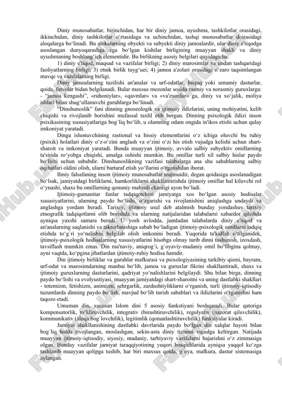 alar chiqara olish malakasini hosil qilishdan iborat. yuqoridagi maqsadlarga erishishda o‘zbekiston respublikasi konstitutsiyasi, “vijdon erkinligi va diniy tashkilotlar to‘g`risida” gi yangi tahrirdagi qonun, jinoyat, fuqorolik, oila, yoshlar kodekslaridagi din va vijdon erkinligi haqidagi ko‘rsatmalar, qoidalar dasturul amal bo‘lib xizmat qiladi. dinshunoslik fanining vazifalari quyidagilardan iborat: birinchidan, oliy o‘quv yurti talabalariga shu sohada chuqur bilim berish orqali kurs doirasiga kirgan masalalarni tahlil etishda ilmiylik va obyektivlik uslubini qo‘llanib, ularga diniy qarashlar taraqqiyotiga, inson kamolotiga xizmat qiladigan jihatlarini ajratib olish, mustaqil fikr yuritish orqali ilmiy-falsafiy dunyoqarashga asoslangan dunyoviy imon va e'tiqodni shakllantirish; ikkinchidan, ibtidoiy din shakllaridan tortib to urug`, qabila va milliy dinlargacha, ularda jahon dinlarining paydo bo‘lishi va rivojlannshining ijtimoiy, gnoseologik va psixologik ildizlarini tarixiy dalillar asosida har tomonlama ilmiy taxlil kilish va umumlashtirish; uchinchidan, kursni o‘rganish jarayonida dinning ta'rifi, tavsifi, diniy va ilmiy kategoriya (asosiy tushunchalar), dinning mohiyati va uning kishilik jamiyati taraqqiyotidagi turli bosqichlarda tutgan o‘rni; jamiyatni, shaxsni ma'naviy …