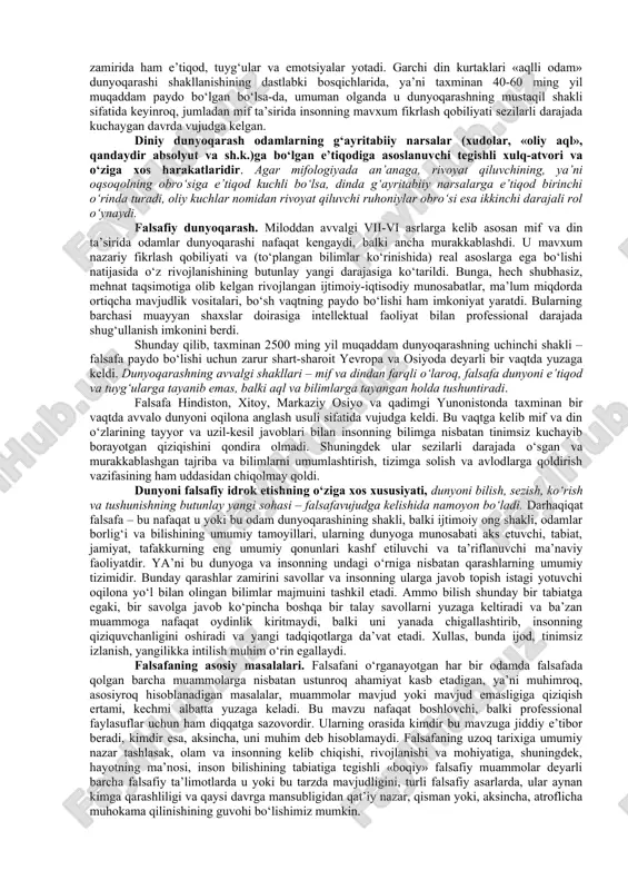 larga ega bo‘lmagan savollar esa, uzil-kesil javob berish mumkin bo‘lgan savollarga qaraganda, ko‘proqdir. shu bois, muammolarga nisbatan muayyan tarzda yondashadigan har bir odamning dunyoqarashi, savollari va javoblari doim shaxsiy o‘ziga xoslik bilan ajralib turadi va hech bo‘lmasa shu sababga ko‘ra boshqa odamlar dunyoqarashiga hech qachon o‘xshamaydi. dunyoqarashda intellektual, emotsional va ruhiy asoslar uzviy bog‘liq bo‘lib, ,ular jamuljam holda har bir inson uchun mutlaqo muayyan, individual xususiyatlar sifatida amal qiladi. intellektual, emotsional va ruhiy asoslar iroda bilan uyg‘unlikda e’tiqodlar – odamlar faol qabul qiladigan, ularning ong darajasi va hayotdagi mo‘ljallariga mos keladigan qarashlarni yuzaga keltiradi. dunyoqarashning muhim elementi shubha bo‘lib, u insonni dogmatizm, ya’ni biryoqlama, notanqidiy fikrlash, u yoki bu qoidani shak-shubhasiz haqiqat deb qabul qilishdan asraydi. dogmatizmning qarama-qarshisi skeptitsizm bo‘lib, bunda shubha mutlaqlashadi, fikrlashning asosiy omiliga aylanadi, bilish va borliqni idrok etishning bosh tamoyili sifatida amal qiladi. dunyoqarashning tuzilishi - dunyoni sezish, dunyoni idrok etish va dunyoni tushunish kabi eng …