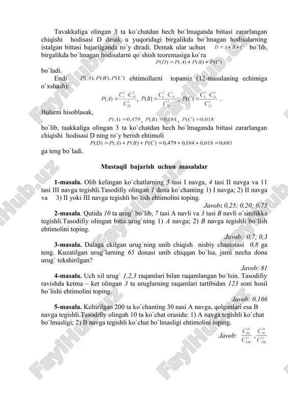 bo`lmaganda bittasi zararlangan chiqishi ehtimolini toping. yechish. uchta ko`chat tavakkaliga olinganda quyidagi uchta holat (hodisa) ro`y berishi mumkin: a – bitta ko`chat zararlangan, ikkitasi sog`, b – ikkita ko`chat zararlangan, bittasi sog`, c – uchta ko`chat ham zararlangan. tavakkaliga olingan 3 ta ko`chatdan hech bo`lmaganda bittasi zararlangan chiqishi hodisasi d desak u yuqoridagi birgalikda bo`lmagan hodisalarning istalgan bittasi bajarilganda ro`y dtradi. demak ular uchun bo`lib, birgalikda bo`lmagan hodisalarni qo`shish teoremasiga ko`ra bo`ladi. endi ehtimollarni topamiz (12-masalaning echimiga o`xshash): , , . bularni hisoblasak, , , bo`lib, taakkaliga olingan 3 ta ko`chatdan hech bo`lmaganda bittasi zararlangan chiqishi hodisasi d ning ro`y berish ehtimoli ga teng bo`ladi. mustaqil bajarish uchun masalalar 1-masala. olib kelingan ko`chatlarning 5 tasi i navga, 4 tasi ii navga va 11 tasi iii navga tegishli.tasodifiy olingan 1 dona ko`chanting 1) i navga; 2) ii navga va 3) ii yoki iii navga tegishli bo`lish ehtimolini toping. javob: 0,25; 0,20; …
