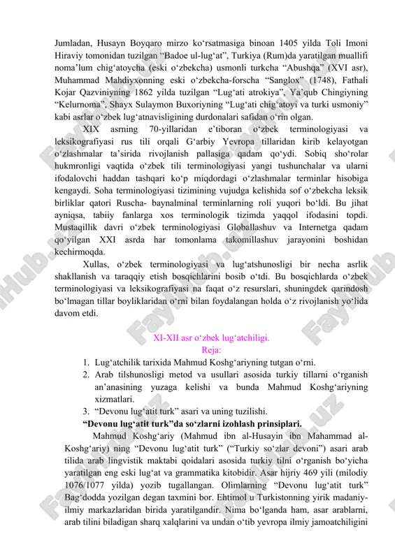 ro mirzo ko‘rsatmasiga binoan 1405 yilda toli imoni hiraviy tomonidan tuzilgan “badoe ul-lug‘at”, turkiya (rum)da yaratilgan muallifi noma’lum chig‘atoycha (eski o‘zbekcha) usmonli turkcha “abushqa” (xvi asr), muhammad mahdiyxonning eski o‘zbekcha-forscha “sanglox” (1748), fathali kojar qazviniyning 1862 yilda tuzilgan “lug‘ati atrokiya”, ya’qub chingiyning “kelurnoma”, shayx sulaymon buxoriyning “lug‘ati chig‘atoyi va turki usmoniy” kabi asrlar o‘zbek lug‘atnavisligining durdonalari safidan o‘rin olgan. xix asrning 70-yillaridan e’tiboran o‘zbek terminologiyasi va leksikografiyasi rus tili orqali g‘arbiy yevropa tillaridan kirib kelayotgan o‘zlashmalar ta’sirida rivojlanish pallasiga qadam qo‘ydi. sobiq sho‘rolar hukmronligi vaqtida o‘zbek tili terminologiyasi yangi tushunchalar va ularni ifodalovchi haddan tashqari ko‘p miqdordagi o‘zlashmalar terminlar hisobiga kengaydi. soha terminologiyasi tizimining vujudga kelishida sof o‘zbekcha leksik birliklar qatori ruscha- baynalminal terminlarning roli yuqori bo‘ldi. bu jihat ayniqsa, tabiiy fanlarga xos terminologik tizimda yaqqol ifodasini topdi. mustaqillik davri o‘zbek terminologiyasi globallashuv va internetga qadam qo‘yilgan xxi asrda har tomonlama takomillashuv jarayonini boshidan kechirmoqda. xullas, o‘zbek terminologiyasi va lug‘atshunosligi …