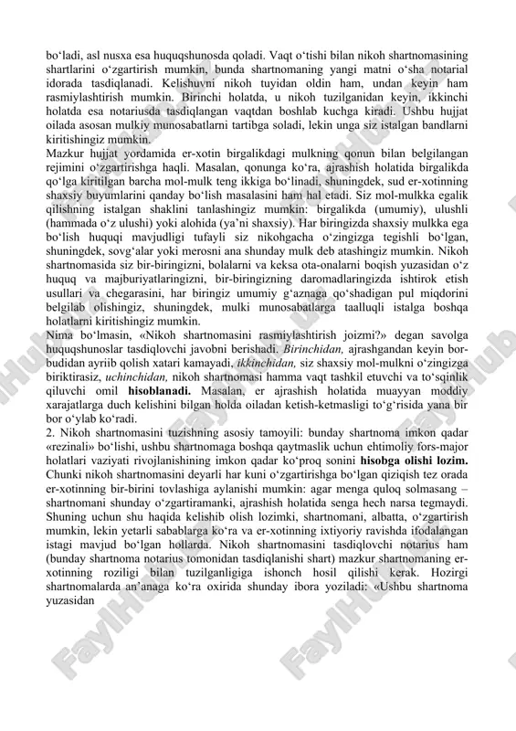 liyat olib borayotgan oilaviy shartnomalarni. javob: v), g) va d) shartnomalar rasmiy va norasmiy normalarga javob beradi. keyslar keys 1. “nikoh shartnomasi” nima “qanday qilib oila qurishga ulgurmasdan turib, ajrashish, pulni bo‘lish to‘g‘risida o‘ylash mumkin?”, - deya jazavaga tushdi butun umr qonuniy nikohda yashagan bir ayol. “mumkin, hatto kerak ham! agar bu o‘zini noxo‘shliklardan himoya qilishning, balki oilani mustahkamlashning yagona usuli bo‘lsa”, — deb xisoblaydi ko‘plab yigitlar. chet elda nikoh shartnomasi allaqachon sivilizatsiyalashgan munosabatlarni ta’minlovchi normaga aylangan. nikoh shartnomasi — bu bo‘lajak er-xotin o‘rtasidagi, birinchi galda, oilaviy hayotning mulkiy tomonlari haqidagi yozma kelishuv. mazkur hujjat notariusda tasdiqlanib, kelin-kuyovning har biri bittadan nusxasiga ega bo‘ladi, asl nusxa esa huquqshunosda qoladi. vaqt o‘tishi bilan nikoh shartnomasining shartlarini o‘zgartirish mumkin, bunda shartnomaning yangi matni o‘sha notarial idorada tasdiqlanadi. kelishuvni nikoh tuyidan oldin ham, undan keyin ham rasmiylashtirish mumkin. birinchi holatda, u nikoh tuzilganidan keyin, ikkinchi holatda esa notariusda tasdiqlangan vaqtdan boshlab kuchga kiradi. …