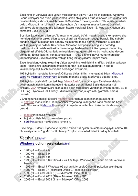 ekraning o'zida jadvalning ko'rinishini, shriftlar, belgilar va katak tashqi ko'rinishini o'zgartirish imkonini bergan ilk jadval muharriridir. yana u kataklarning aqlli hisobini chiqarib beradigan dastur edi. 1993-yilda ilk marotaba microsoft office'ga birlashtirilish munosabati bilan microsoft word va microsoft powerpoint excel'ga monand grafik interfeysga ega bo'lishdi. 1993-yildan boshlab excel tarkibiga visula basic'ga asoslangan excel masalalarini avtomatlashtirish imkonini beruvchi dasturlar uchun visual basic dasturlash tili kiritiladi. vba foydalanuvchi bilan aloqa qilish formalarini yaratishga imkon beradi. bu til dll (ing. dynamic link library - dinamik kutubxona)ni qo'llashi (yaratishi emas) mumkin. vbaning funksionalligi excelni makroviruslar uchun oson nishonga aylantirdi. bu antivirus mahsulotlari ularni topishni o'rganmagunlarigacha katta muammo bo'lib qoldi. shu sababli microsoft quyidagi himoya turlarini tanlash imkonini o'z dasturiga qo'shdi: · makroslarni to'liq o'chirish · hujjat ochilishi bilan makroslarni yoqish · sertifikatga ega makroslarga ishonish. excelning 5.0 dan 9.0 gacha versiyalari o'zida turli "yashirin sir"larni saqlaydi, ammo 10-chi versiyadan so'ng microsoft ularni yo'q qilish chora-tadbirlarini …