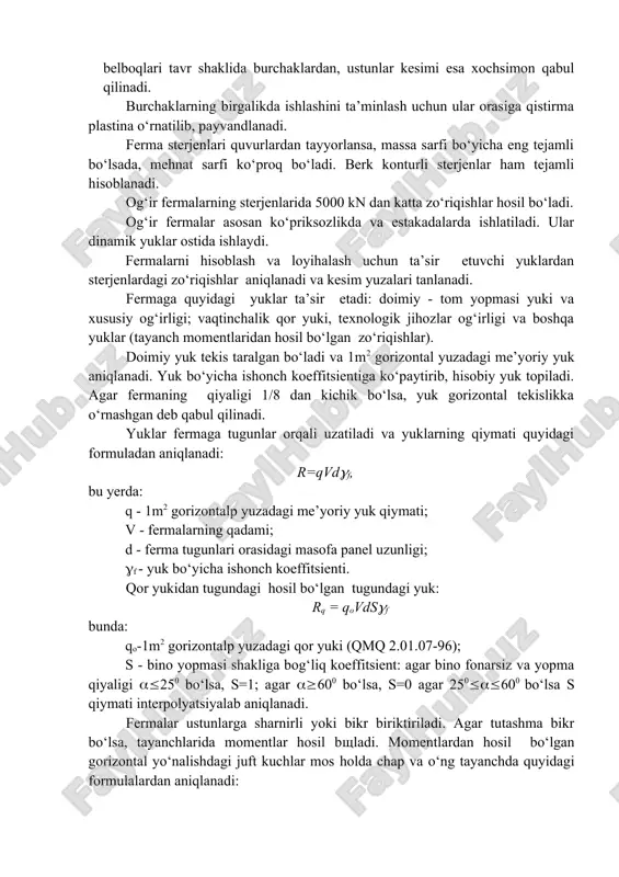 kesimdagi kuchlanish yuzani bir tekisda qamraydi. agar fermaning oralig‘i 42m gacha bo‘lib, uning sterjenlaridagi zo‘riqishlar 5000 kn dan oshmasa, kesim juftlangan burchaklardan loyihalanadi. ferma belboqlari tavr shaklida burchaklardan, ustunlar kesimi esa xochsimon qabul qilinadi. burchaklarning birgalikda ishlashini ta’minlash uchun ular orasiga qistirma plastina o‘rnatilib, payvandlanadi. ferma sterjenlari quvurlardan tayyorlansa, massa sarfi bo‘yicha eng tejamli bo‘lsada, mehnat sarfi ko‘proq bo‘ladi. berk konturli sterjenlar ham tejamli hisoblanadi. og‘ir fermalarning sterjenlarida 5000 kn dan katta zo‘riqishlar hosil bo‘ladi. og‘ir fermalar asosan ko‘priksozlikda va estakadalarda ishlatiladi. ular dinamik yuklar ostida ishlaydi. fermalarni hisoblash va loyihalash uchun ta’sir etuvchi yuklardan sterjenlardagi zo‘riqishlar aniqlanadi va kesim yuzalari tanlanadi. fermaga quyidagi yuklar ta’sir etadi: doimiy - tom yopmasi yuki va xususiy og‘irligi; vaqtinchalik qor yuki, texnologik jihozlar og‘irligi va boshqa yuklar (tayanch momentlaridan hosil bo‘lgan zo‘riqishlar). doimiy yuk tekis taralgan bo‘ladi va 1m2 gorizontal yuzadagi me’yoriy yuk aniqlanadi. yuk bo‘yicha ishonch koeffitsientiga ko‘paytirib, hisobiy yuk topiladi. agar …