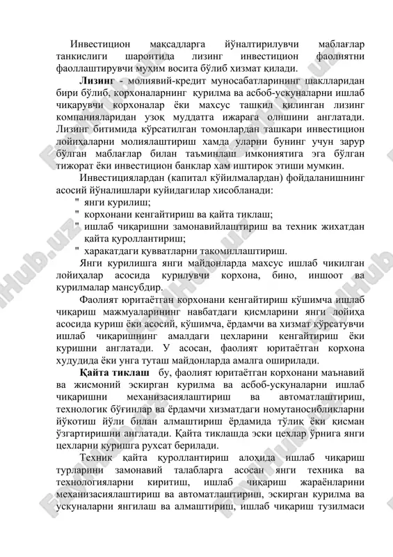 qsadlarga yo'naltiriluvchi mablag'lar tankisligi sharoitida lizing investitsion faoliyatni faollashtiruvchi muhim vosita bo'lib xizmat qiladi. lizing - moliyaviy-kredit munosabatlarining shakllaridan biri bo'lib, korxonalarning qurilma va asbob-uskunalarni ishlab chiqaruvchi korxonalar yoki maxsus tashkil qilingan lizing kompaniyalaridan uzoq muddatga ijaraga olishini anglatadi. lizing bitimida ko'rsatilgan tomonlardan tashkari investitsion loyihalarni moliyalashtirish xamda ularni buning uchun zarur bo'lgan mablag'lar bilan ta'minlash imkoniyatiga ega bo'lgan tijorat yoki investitsion banklar xam ishtirok etishi mumkin. investitsiyalardan (kapital ko'yilmalardan) foydalanishning asosiy yo'nalishlari kuyidagilar xisoblanadi: " yangi kurilish; " korxonani kengaytirish va qayta tiklash; " ishlab chiqarishni zamonaviylashtirish va texnik jixatdan qayta qurollantirish; " xarakatdagi quvvatlarni takomillashtirish. yangi kurilishga yangi maydonlarda maxsus ishlab chikilgan loyihalar asosida kuriluvchi korxona, bino, inshoot va kurilmalar mansubdir. faoliyat yuritayotgan korxonani kengaytirish ko'shimcha ishlab chiqarish majmualarining navbatdagi qismlarini yangi loyiha asosida kurish yoki asosiy, ko'shimcha, yordamchi va xizmat ko'rsatuvchi ishlab chiqarishning amaldagi tsexlarini kengaytirish yoki kurishni anglatadi. u asosan, faoliyat yuritayotgan korxona xududida yoki unga …
