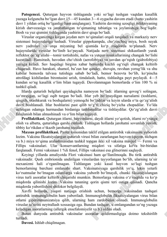 d qiladi. bu esa boshqa mikroblarni ham organizmga kirib kasallik keltirib chiqarishiga sababchi bo‘ladi (masalan, zotiljam, bronxit va b.). bundan tashqari u sil kasalligini kelib chiqishiga ham qulay sharoit yaratib beradi. kasallikdan so‘ng tirospetsifik immunitet yuzaga keladi. profilaktikasi. bemorlarni izolatsiya, gospitalizatsiya qilish, xonalarni shamollatish, namli sharoitda tozalash va boshqalar. organizmni sovuq olishining oldini olish, ya’ni interferonni kam ishlab chiqarilishini oldini olish. maxsus profilaktikasi. tirik vaksina qo‘llaniladi. uning tarkibida a va b turli kuchsizlangan viruslar mavjud. bolalarning og‘zidan yuboriladigan tirik vaksina ham ishlab chiqilgan. grirpdan saqlanish uchun interferonli va oksalinli surtmalar qo‘llaniladi. sanitariya maorifi ishlarini olib borish, kasallikning oldini olishda muhim ahamiyatga ega. davosi. a grirp virusida yo‘talning oldini olish uchun remantadin qo‘llaniladi. ikkilamchi infeksiyaning oldini olish uchun antibakterial preparatlar beriladi. tc "" quturish qo‘zg‘atuvchisitc "44-bob. quturish qo‘zg‘atuvchisi" quturish virusi rhabdoviridae (rabdovirus) oilasiga kiradi. bu oilaga quturish virusi, vezikular stomatit, hayvonlar va hasharotlarda kasallik keltirib chiqaruvchi viruslar kiradi. ming yillar davomida …