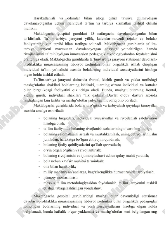 uri asosida ishlab chiqilgan dastur (jumladan, mualliflik, moslashtirilgan va boshqa dastur) bilan, ilk va maktabgacha ta’lim yoshidagi bolalar rivojlanishiga qo‘yilgan davlat talablariga muvofiq belgilanadi. mehrli maktabda maktabgacha gospital guruhlari ilk va maktabgacha yoshdagi bolalar rivojlanishiga qo‘yiladigan davlat talablari va maktabgacha ta’lim davlat o‘quv dasturiga muvofiq bolalarning yoshiga oid xususiyatlarini inobatga olgan holda tashkil etiladi va jihozlanadi. davolanayotganlarni maktabgacha gospital guruhlariga qabul qilish mehrli maktab tomonidan taqdim etiladigan ro‘yxatlar asosida amalga oshiriladi. mehrli maktabning bir guruh xonasida 2 tadan ko‘p bo‘lmagan maktabgacha gospital guruhlari faoliyatini ikki smenada alohida tashkil etishga ruxsat etiladi. maktabgacha gospital guruhlari ham bir xil yoshdagi, ham turli yoshdagi davolanayotganlar bilan to‘ldirilishi mumkin. bolalarni guruhlardan chiqarish davolayotgan shifokorning davolanishni tugatish to‘g‘risidagi ko‘chirmasi yoki ma’lumotnomasi asosida amalga oshiriladi. shifokor tomonidan har kuni o‘tkaziladigan ko‘rik natijalariga ko‘ra, davolanayotganlar ta’lim jarayonidan vaqtincha chetlashtirilishi mumkin. harakatlanish va odamlar bilan aloqa qilish tavsiya etilmaydigan davolanayotganlar uchun individual ta’lim va tarbiya xizmatlari tashkil etilishi …
