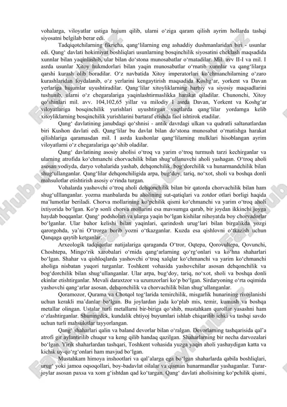 hlov joylaridan shimolda o‘rta asrlardagi o‘tror shahri o‘rnida hozirgi qozog‘istonnig aris va turkiston shaharlari o‘rtasida joylashgan. keyinroq ham, ya’ni, ilk o‘rta asrlar davriga kelib yarim mustaqil choch hukmdorlari o‘trorni o‘z qo‘llarida saqlab qolganlar. bu shahar ularning yozgi qarorgohi hisoblangan. mil. avv. ii-i asrlarga kelib qang‘ davlati kuchayishi natijasida bir qancha viloyatlar unga tobe etiladi. xitoy solnomalarida qang‘lilarga tegishli quyidagi beshta viloyatlar haqida ma’lumotlar mavjud: suse (susye), fumu, yuni, gi, yuegyan. ushbu viloyatlarning qaysi hududlarda joylashganligi haqida tadqiqotchilar orasida yagona fikr yo‘q. ayrim tadqiqotchilar (v. v. bartold, m. e. masson, s. p. tolstov) suseni-kesh (shahrisabz), fumuni-zarafshondagi kushoniya, yunini-toshkent, gini-buxoro, yuegyanni-urganch va uning atroflari bilan aynan bir deb hisoblaydilar. ammo, qang‘ga tobe viloyatlarning bunday joylashtirish to‘la holda ilmiy asoslanmagan bo‘lib, munozarali hisoblanadi. qang‘ davlatining etnik tarkibi xilma-xil bo‘lib, uning anchagina katta hududlarida sug‘diyona, ustrushona va toshkent vohasida yashovchi dehqonchilik, hunarmandchilik va savdo-sotiq bilan shug‘ullanib kelgan o‘troq aholi bilan birgalikda ko‘chmanchi va yarim …