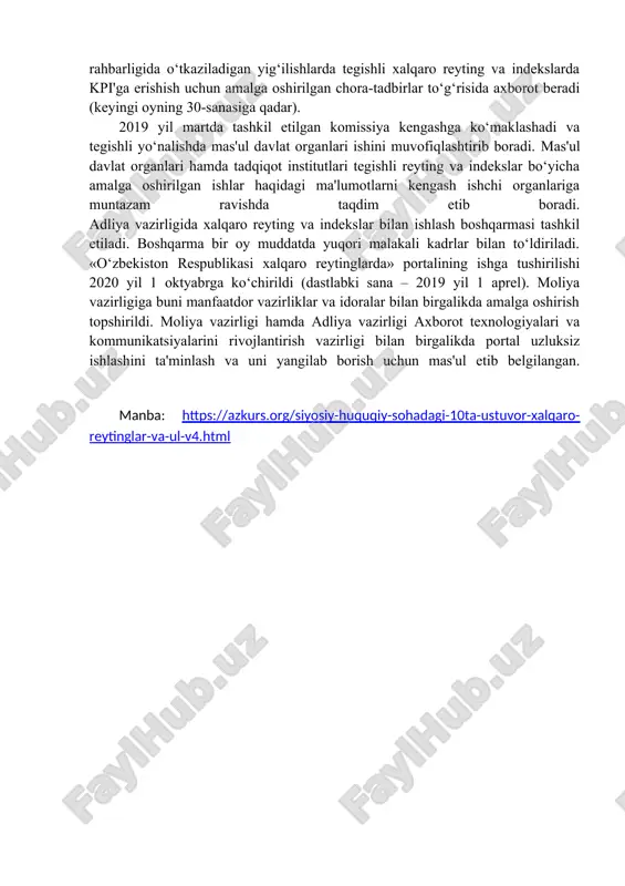 atimizning o‘rniga ta'siri nuqtai nazaridan kompleks baholab borish. kengashning ishchi organlari – moliya va adliya vazirliklari. ishchi organlar bo‘yicha taqsimlangan ustuvor bo‘lgan xalqaro reyting va indekslarda mamlakatimizning o‘rnini yaxshilashga qaratilgan ta'sirchan choralar ishlab chiqilishi va amalga oshirilishi hamda ushbu yo‘nalishda tizimli xalqaro hamkorlik olib borilishi ustidan kengash tomonidan nazorato‘rnatiladi. ustuvor bo‘lgan xalqaro reyting va indekslar bo‘yicha mamlakatimizning o‘rnini yaxshilash – mas'ul davlat organlari birinchi rahbarlarining faoliyati samaradorligini baholashning bosh mezonlaridan biri. u bo‘yicha eng muhim ko‘rsatkichlar (kpi) belgilandi. ularga erishish maqsadida mutasaddi vazirlik va idoralar tomonidan quyidagilar ishlab chiqilishi va kengashga tasdiqlash uchun taqdim etilishi lozim: 2020 yilning ikkinchi yarmi davomida amalga oshirilishi lozim bo‘lgan tashkiliy chora-tadbirlar dasturlari (bir oy muddatda);kelgusi yilda amalga oshirilishi lozim bo‘lgan tashkiliy chora-tadbirlar dasturlari (har yil 1 dekabrga qadar). ularda xalqaro reyting va indekslarning navbatdagi nashrida zarur ko‘rsatkichni qayd etishga qaratilgan amaliy takliflar, shuningdek reyting va indekslarni e'lon qiluvchi tashkilotlar hamda ularni tuzishda foydalaniladigan axborot …